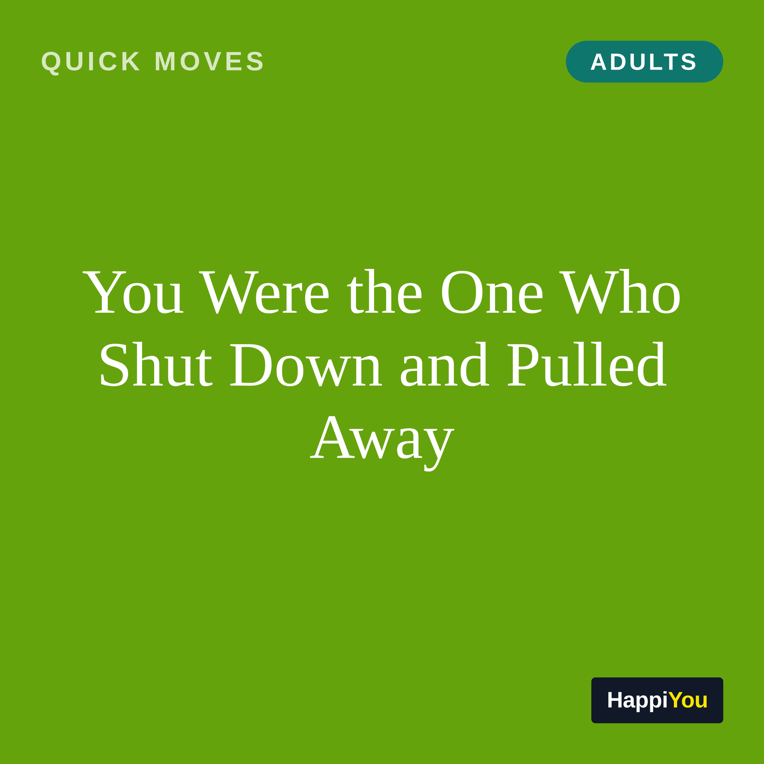 You Were the One Who Shut Down and Pulled Away