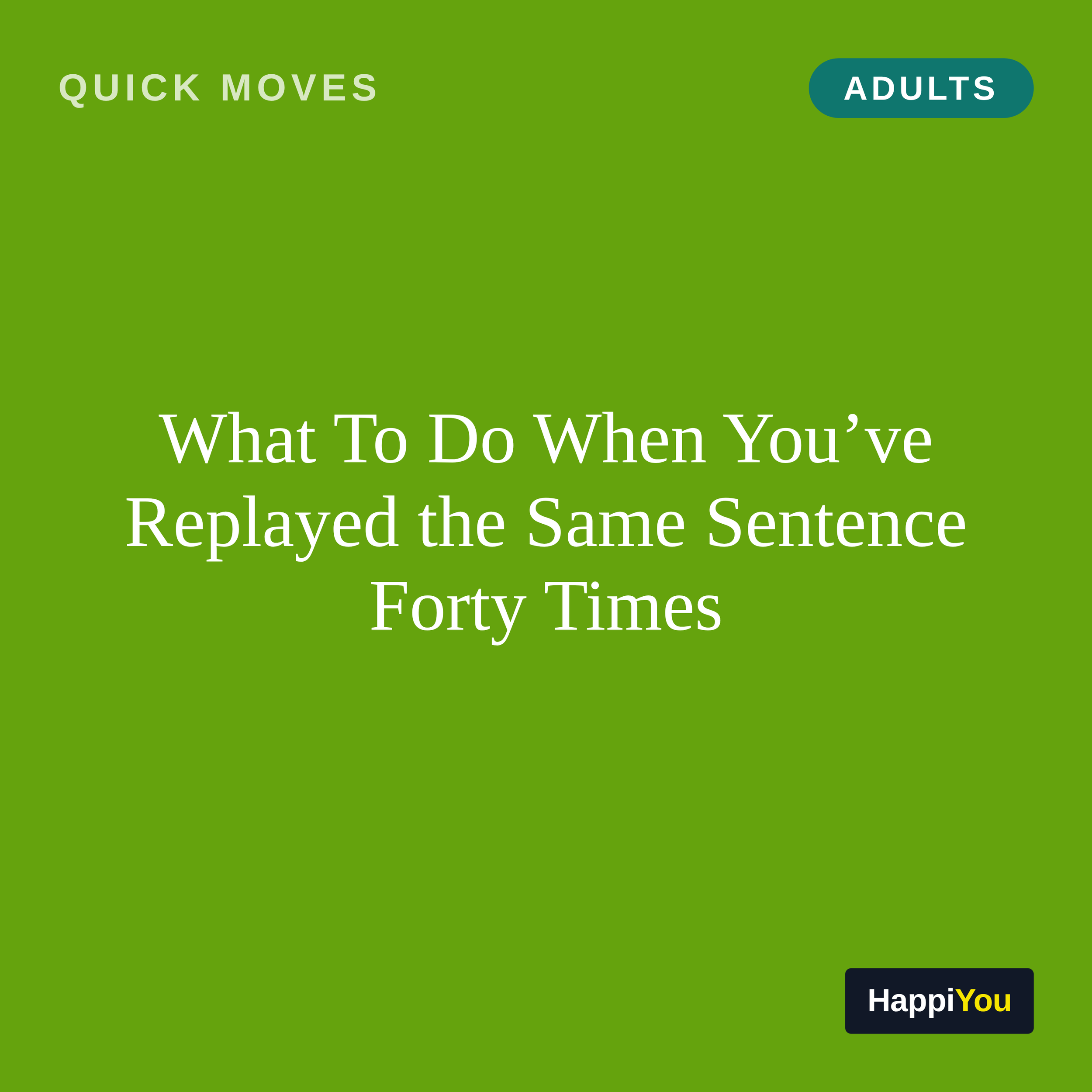 What To Do When You’ve Replayed the Same Sentence Forty Times