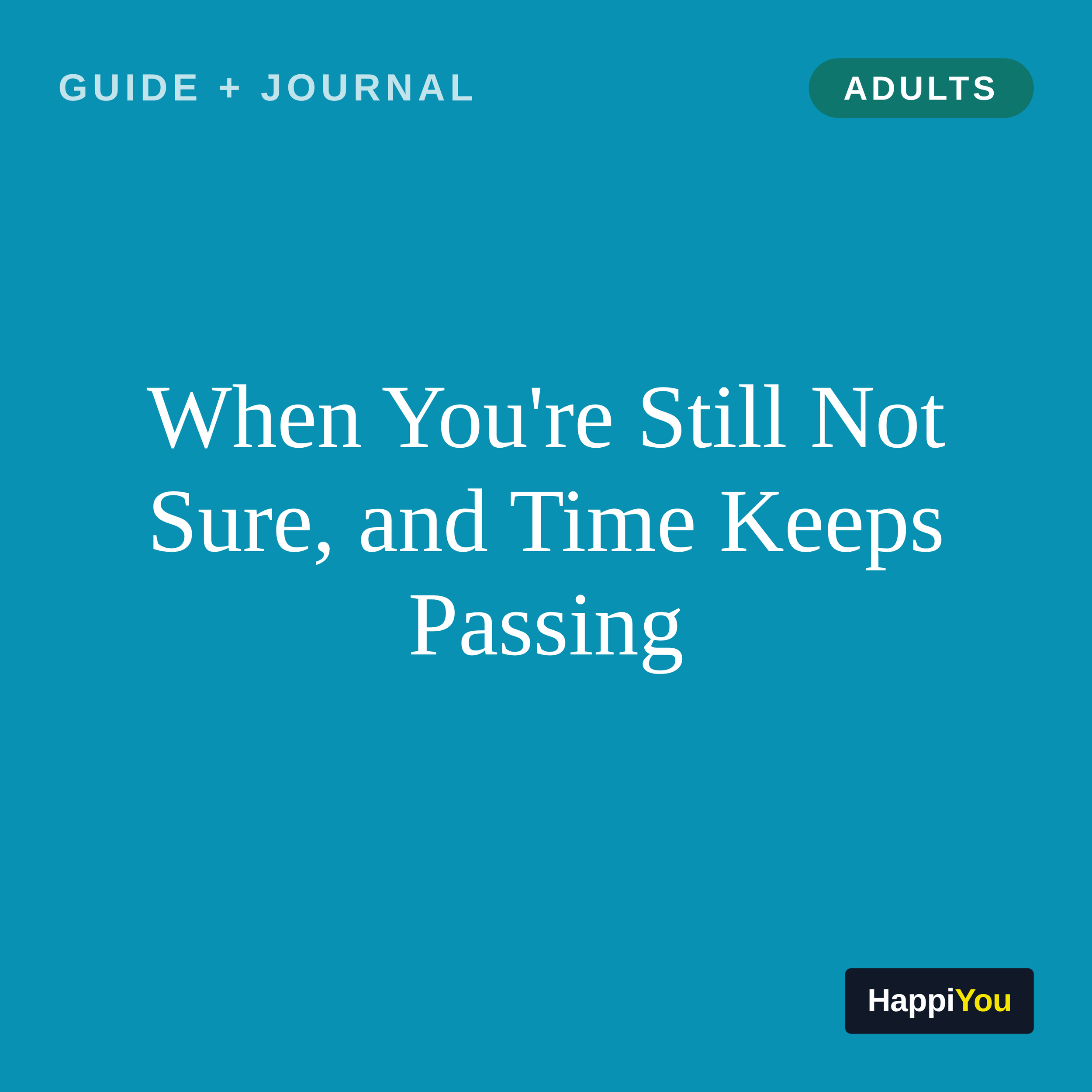 When You’re Still Not Sure, and Time Keeps Passing