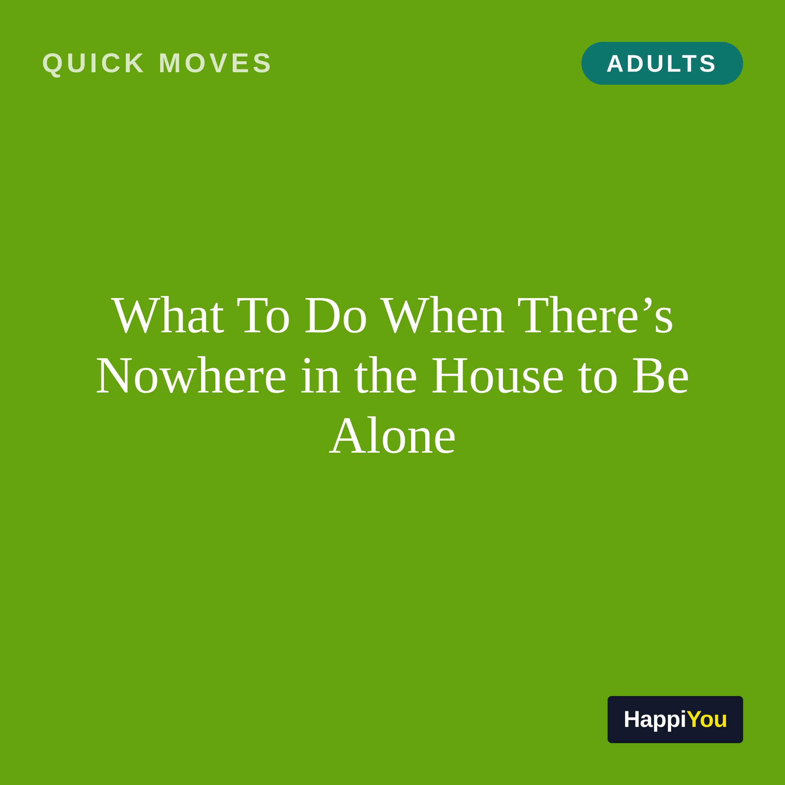 What To Do When There’s Nowhere in the House to Be Alone