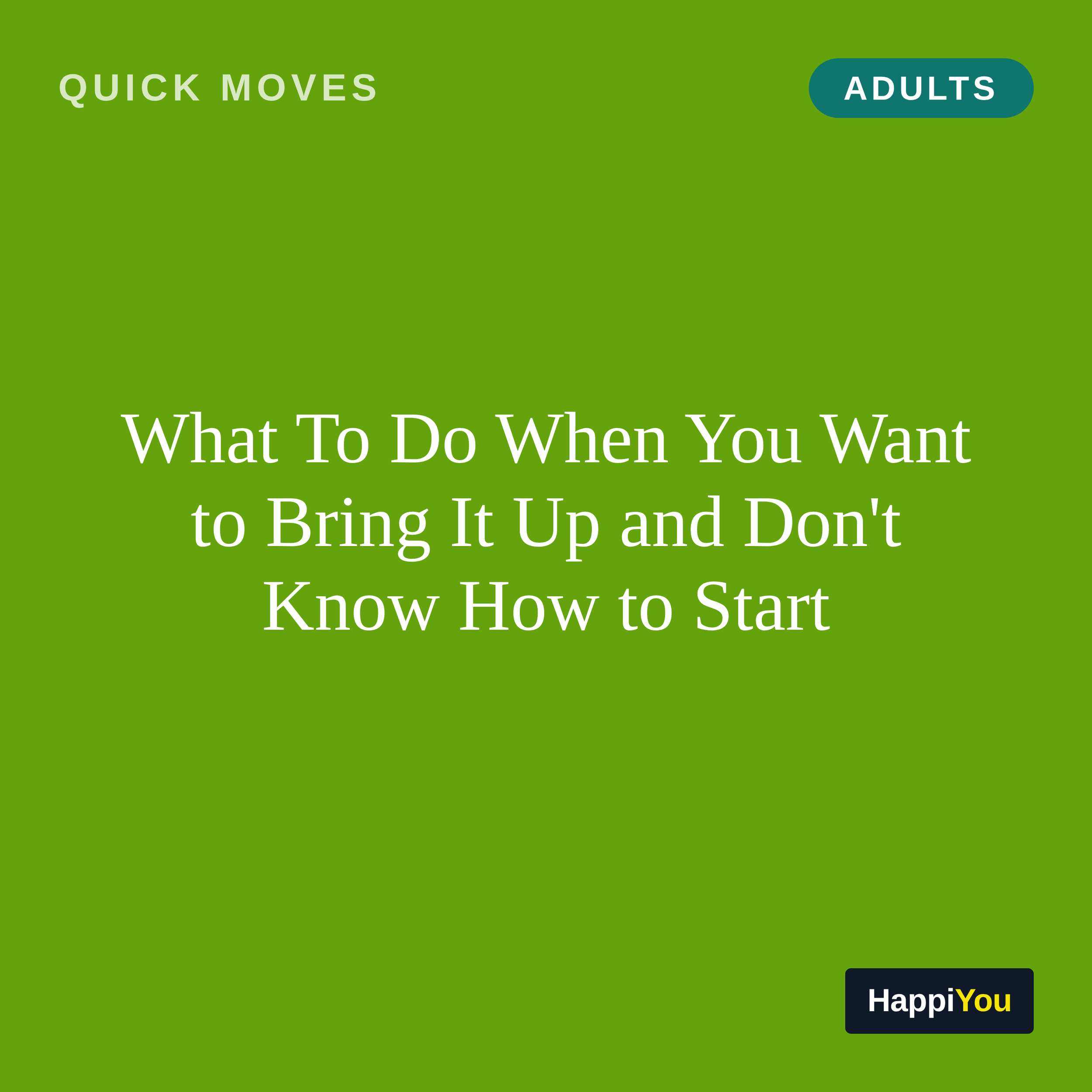 What To Do When You Want to Bring It Up and Don't Know How to Start