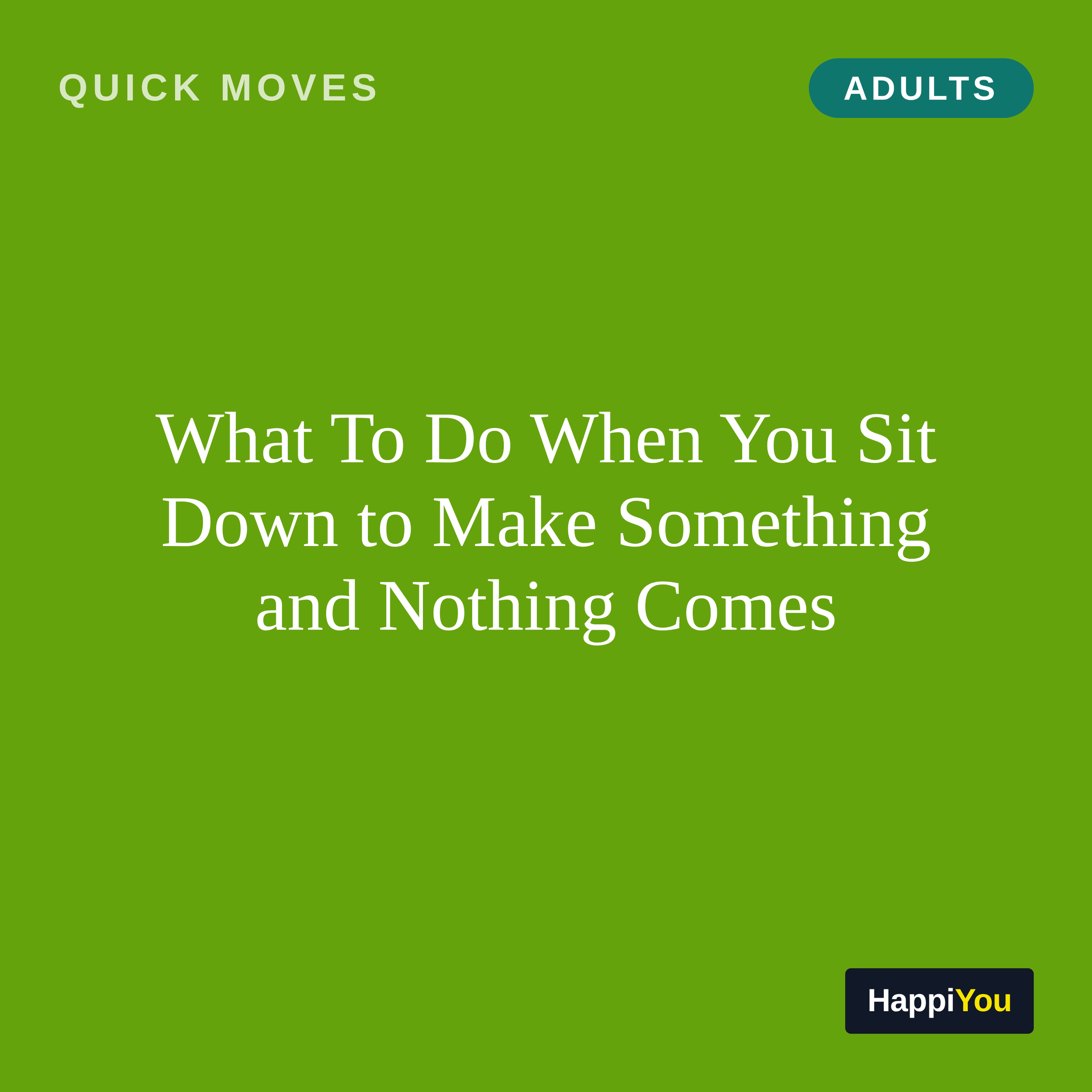 What To Do When You Sit Down to Make Something and Nothing Comes