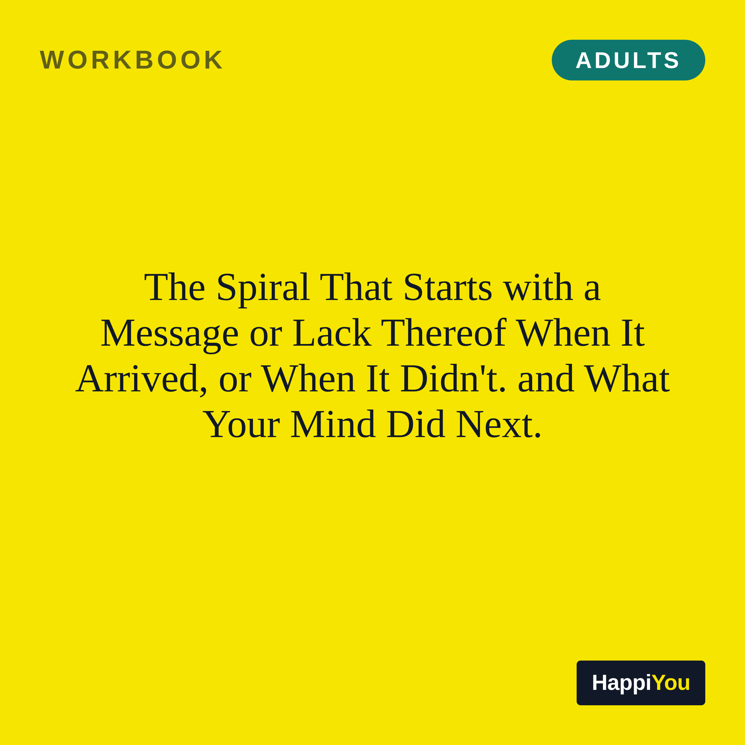 The Spiral That Starts with a Message or Lack Thereof When It Arrived, or When It Didn't. and What Your Mind Did Next.