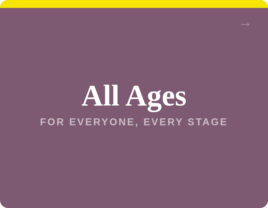 A purple background with white text that reads "All Ages" and smaller text underneath that says "For Everyone, Every Stage."