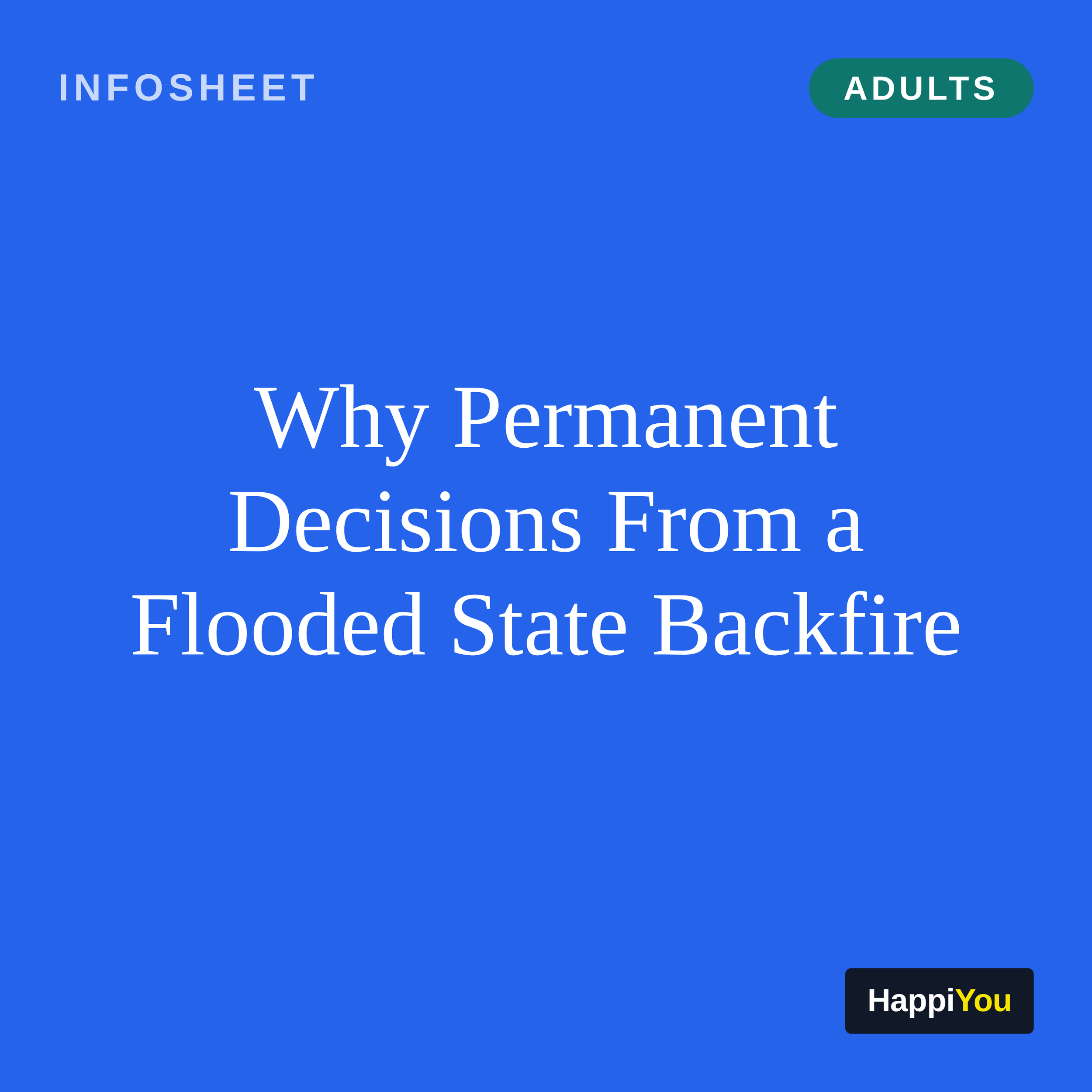 Why Permanent Decisions from a Flooded State Backfire