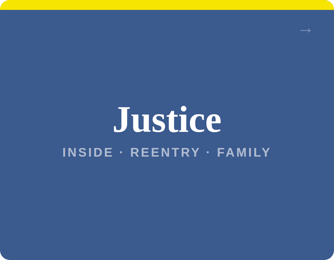 Blue background with the word 'Justice' in large white font and the words 'Inside,' 'Reentry,' and 'Family' below separated by dots.