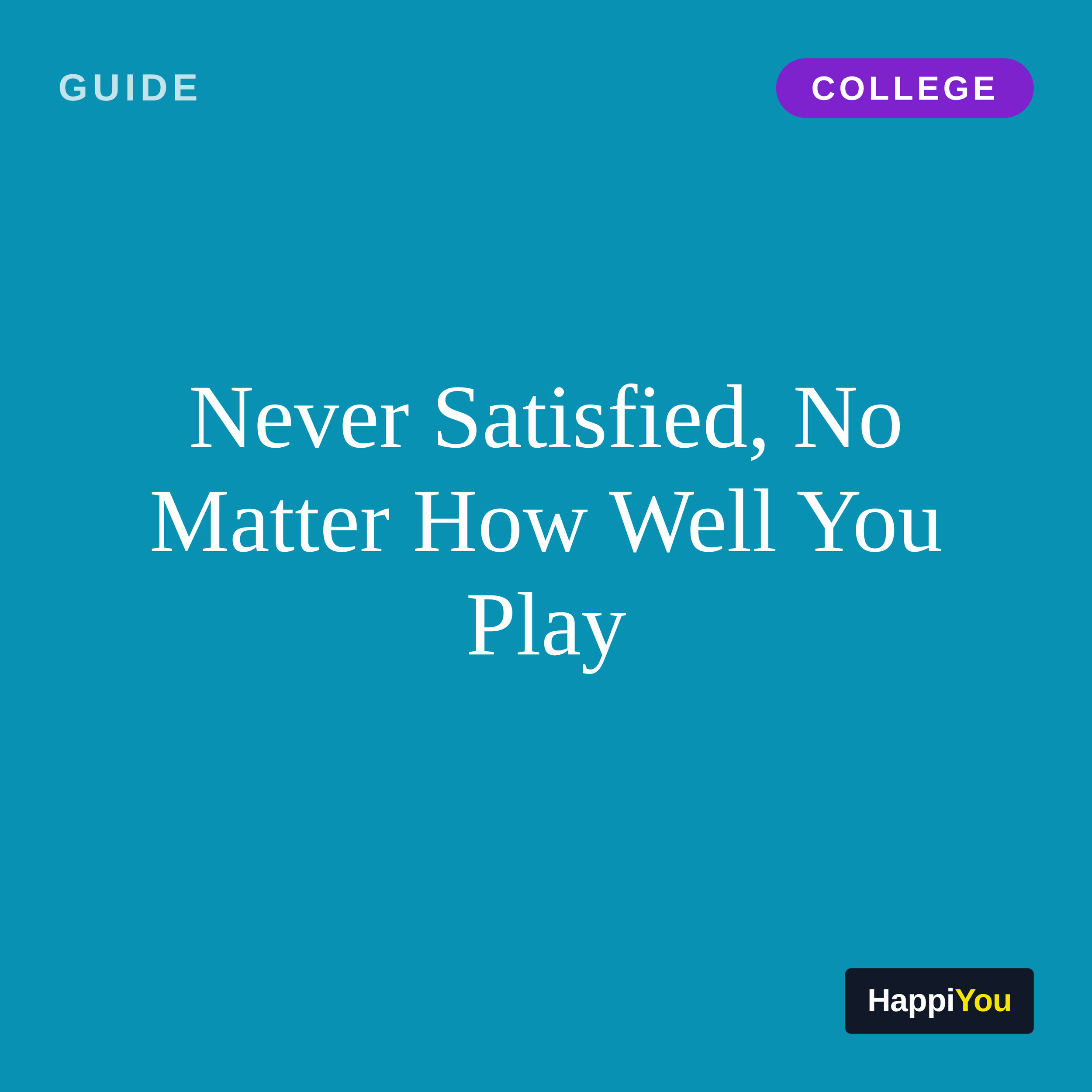 Never Satisfied, No Matter How Well You Play
