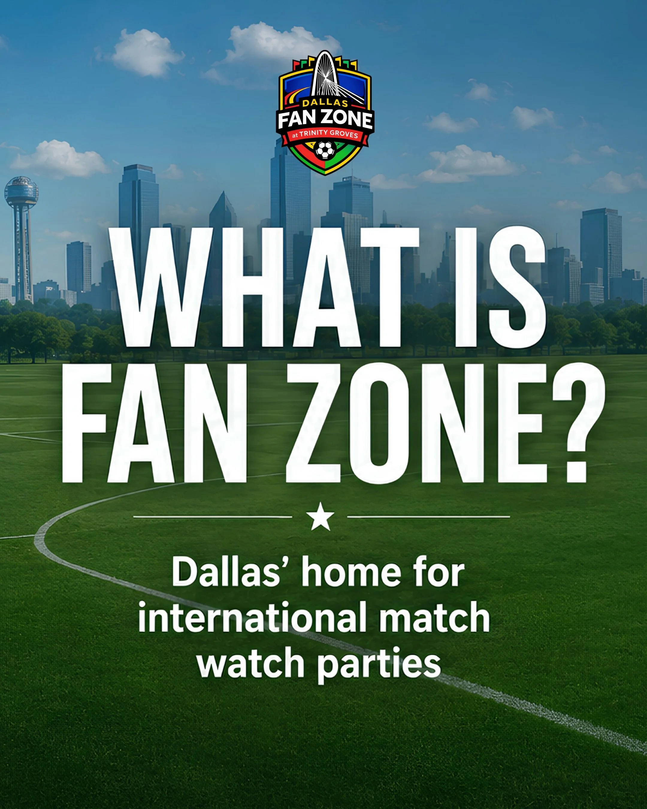 What is Fan Zone? Dallas&rsquo; home for international match watch parties, live entertainment, food, drinks, games, activations, VIP sections, and family-friendly fun &mdash; all in Trinity Groves.

We kick off June 11 with the first global match. D