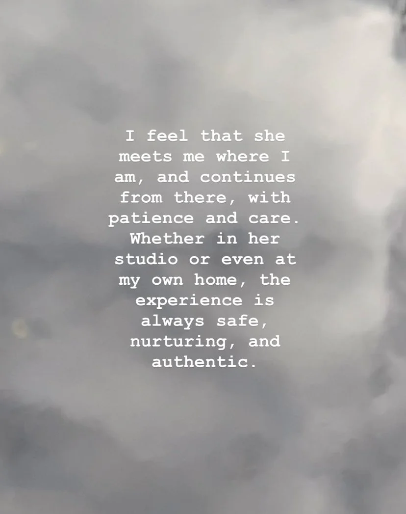 A quote about feeling that a certain person meets the speaker where they are, with patience and care, whether in her studio or at home, describing the experience as safe, nurturing, and authentic, over a background of cloudy sky.