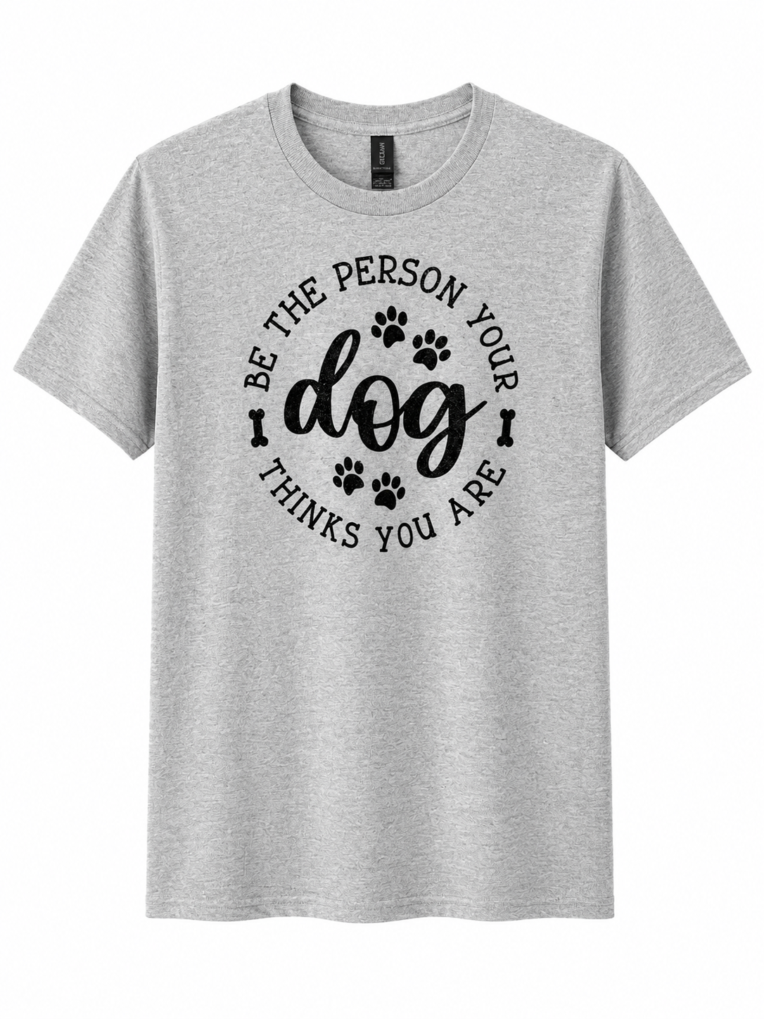 Be The Person Your Dog Thinks You Are - T-Shirt