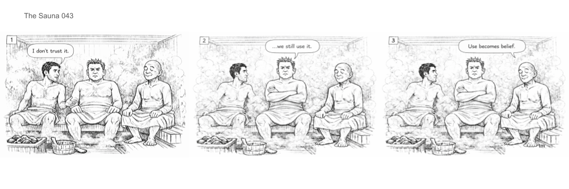 Three men sitting in a sauna, having a conversation. The first says, "I don't trust it." The second responds, "...we still use it." The third says, "Use becomes belief."