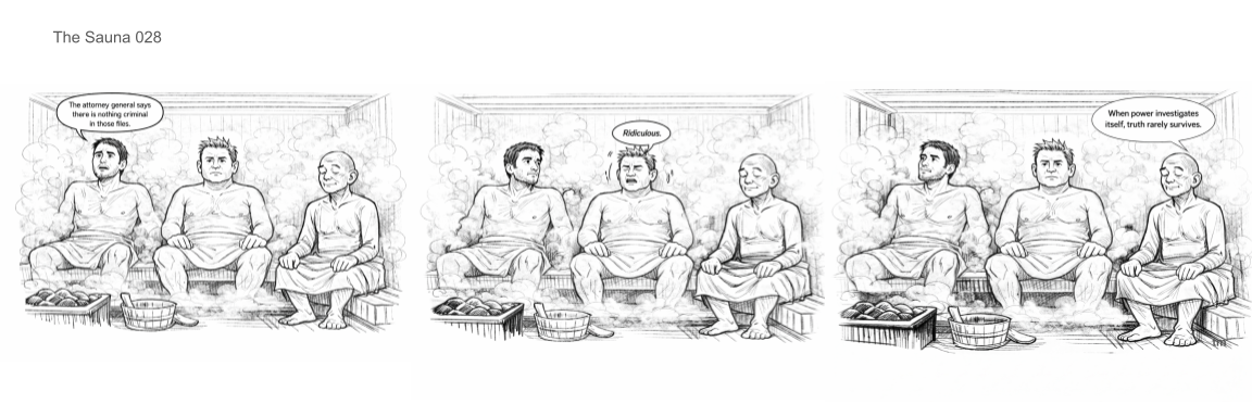 Three men sit in a sauna having a conversation, with speech bubbles. The first man says, "The attorney general says there is nothing criminal in those files." The second man calls the third man "ridiculous," and the third man responds, "When power investigates itself, truth rarely survives."