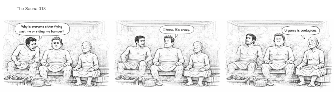 Three men sitting in a sauna, engaged in conversation. One man asks, 'Why is everyone either flying past me or riding my bumper?' another responds, 'I know, it's crazy,' and the third says, 'Urgency is contagious.'