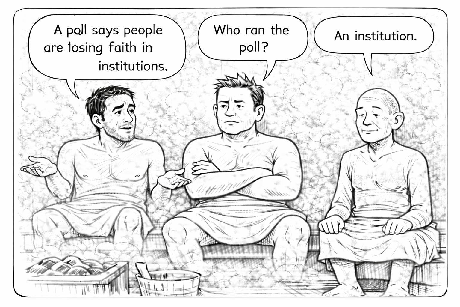 Black and white cartoon depicting three men sitting in a steam room, conversing. The man on the left, with disheveled hair and a beard, wears a towel and gestures with his hands. The middle man, with short hair, has his arms crossed and listens. The man on the right, bald with glasses, also wears a towel and appears relaxed. The speech bubbles convey a humorous conversation about a poll and institutions.