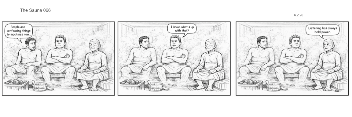 Black and white comic strip featuring three men sitting in a sauna, engaging in a conversation about the power of listening, with the first man saying, "People are confessing things to machines now," and the second man responding, "I know, what's up with that?" The third man comments, "Listening has always held power."