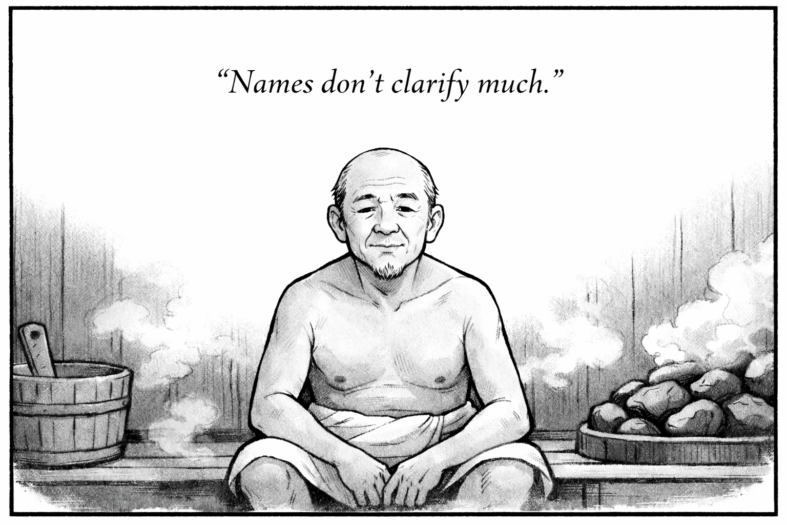 A black and white drawing of a bald man with a goatee sitting cross-legged on the floor, with a towel around his waist, and a quote above his head that reads 'Names don't clarify much.' There are steam clouds rising from a bucket of water on his left and a pile of rocks on his right.