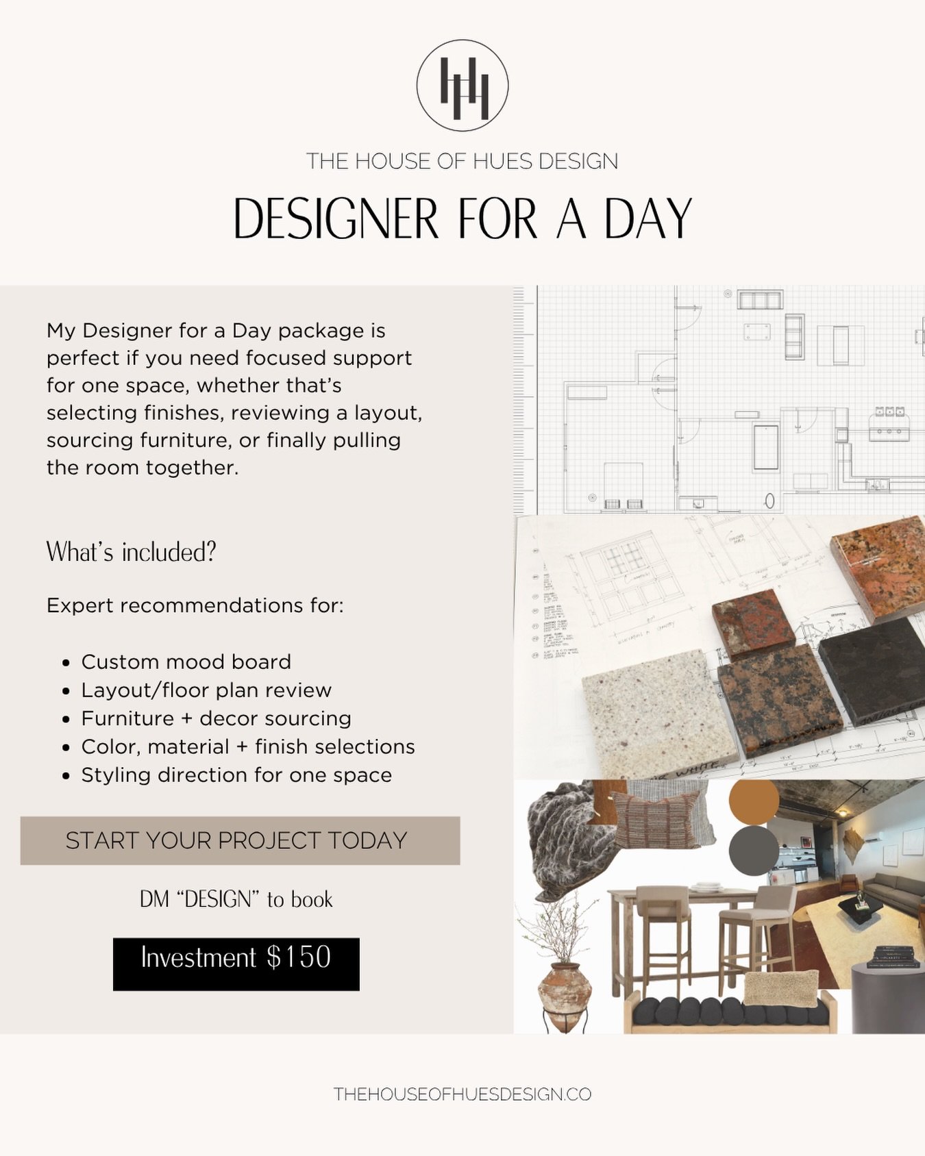 Introducing Designer for a Day!

If your space feels unfinished, unbalanced, or you&rsquo;re overwhelmed by too many decisions, this service is for you. 

You&rsquo;ll receive:
A custom mood board
Floor plan
Clickable shopping links 

Now booking a l