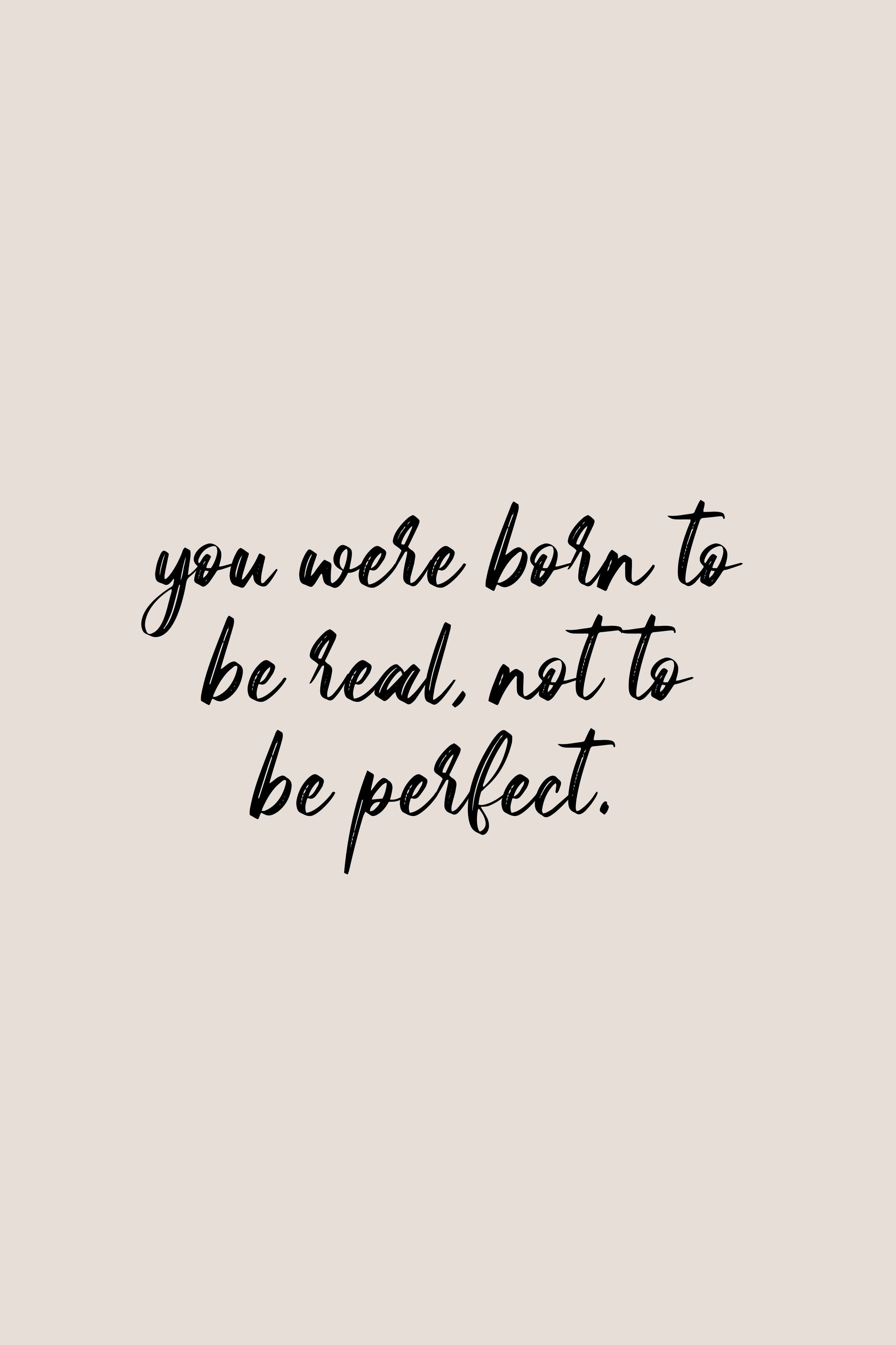 Inspirational quote saying, 'You were born to be real, not perfect,' on a beige background with black cursive text.