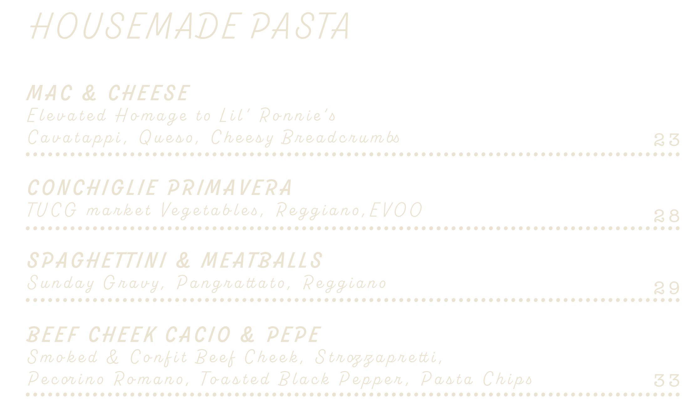 Everything made in house. In house pasta, mac and cheese, caesar salad, wedge salad, conchiglie primavera, beef cheek cacio, spaghettini & meatballs