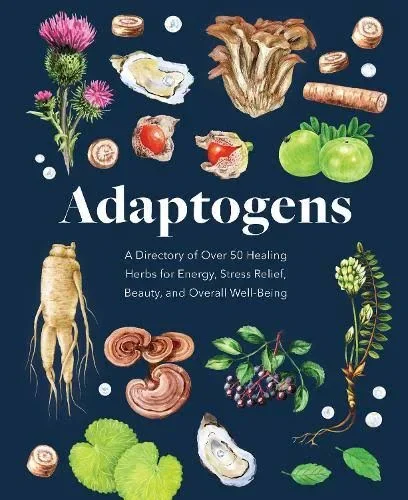 Adaptogens - A Directory pf Over 50 Healing Herbs for Energy, Stress Relief, Beauty and Overall Well-Being