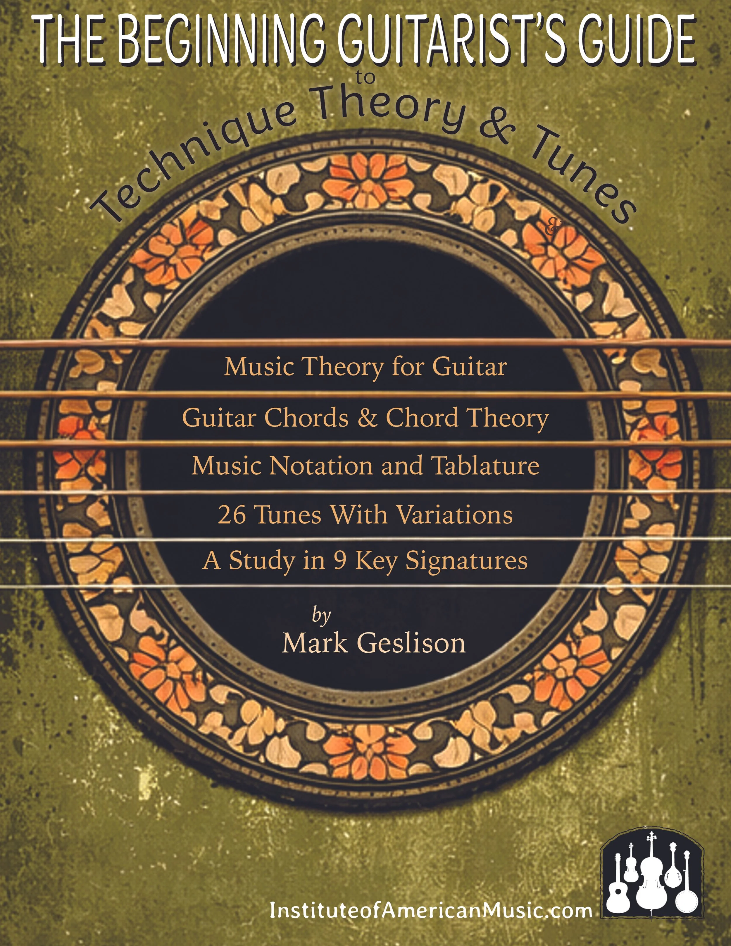 The Beginning Guitarist's Guide to Technique, Theory, & Tunes