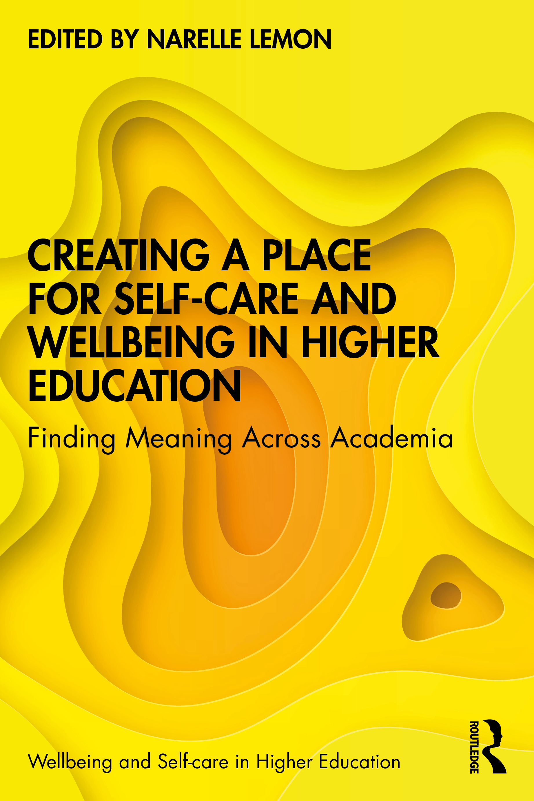 Cover of a book titled 'Creating a Place for Self-Care and Wellbeing in Higher Education', edited by Narelle Lemon, with a yellow abstract background.
