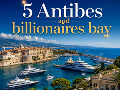 5 ANTIBES &amp; BILLIONAIRES’ BAY
