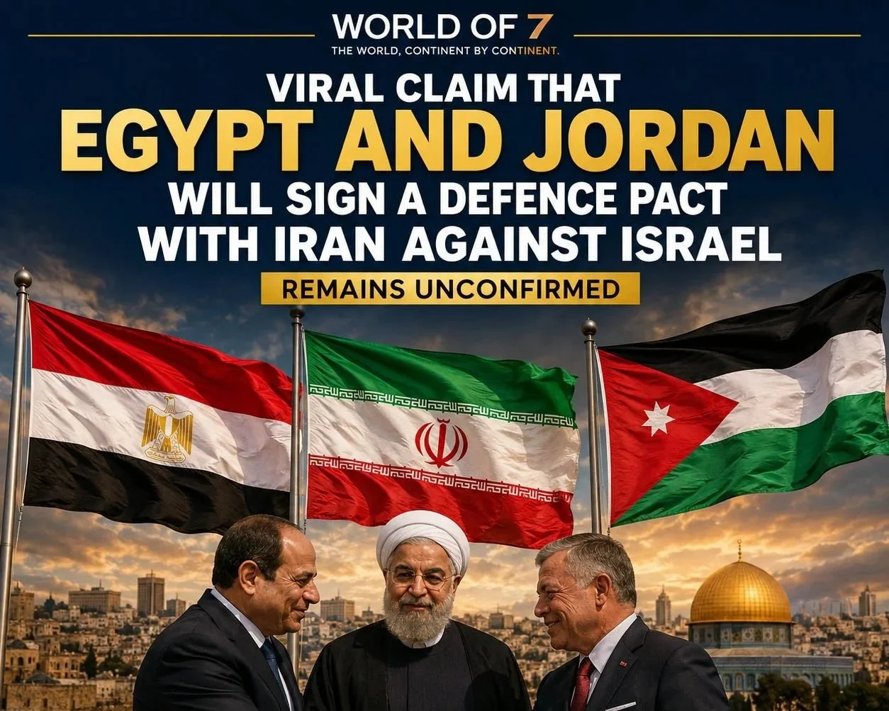 VIRAL CLAIM THAT EGYPT AND JORDAN WILL SIGN A DEFENCE PACT WITH IRAN AGAINST ISRAEL REMAINS UNCONFIRMED