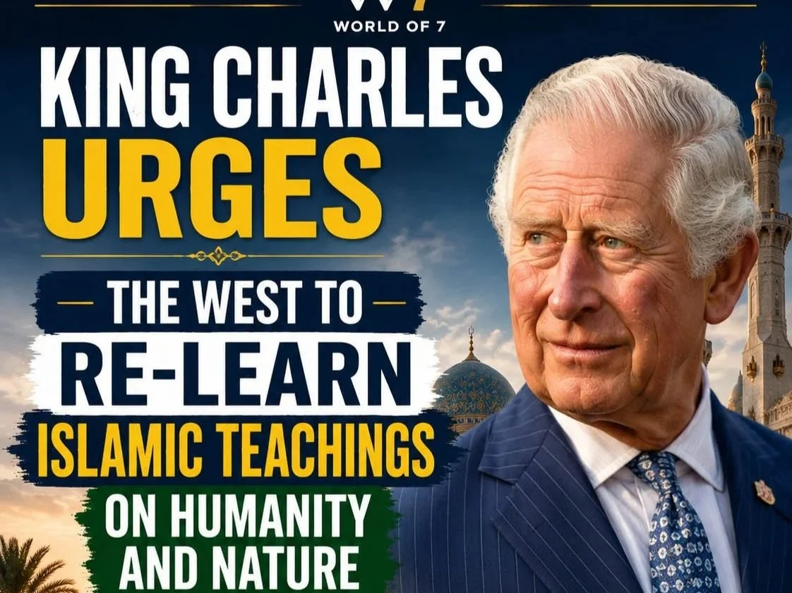 KING CHARLES URGES THE WEST TO RE-LEARN ISLAMIC TEACHINGS ON HUMANITY AND NATURE