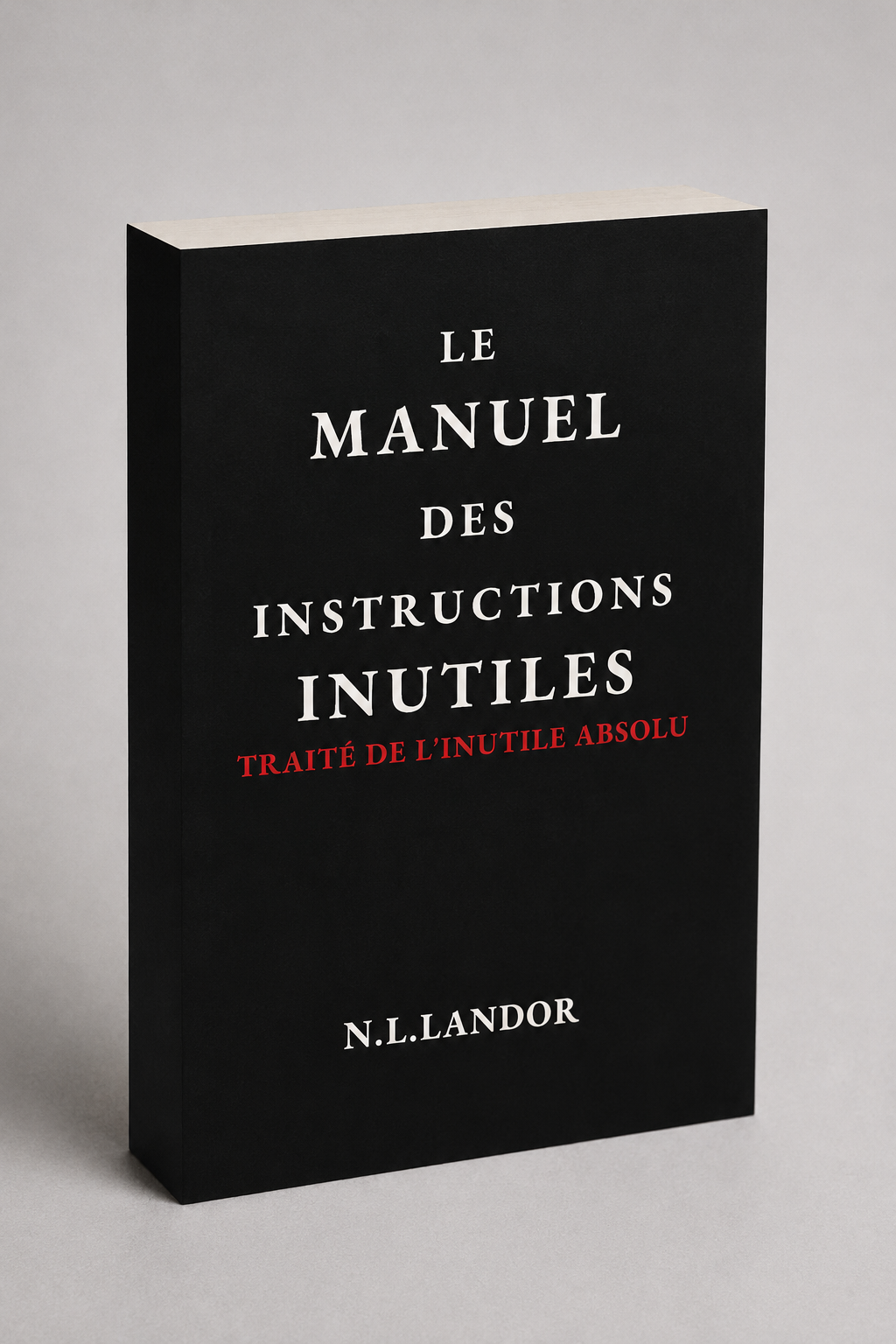 Le manuel des instructions inutiles: Traité de l'Inutile absolu