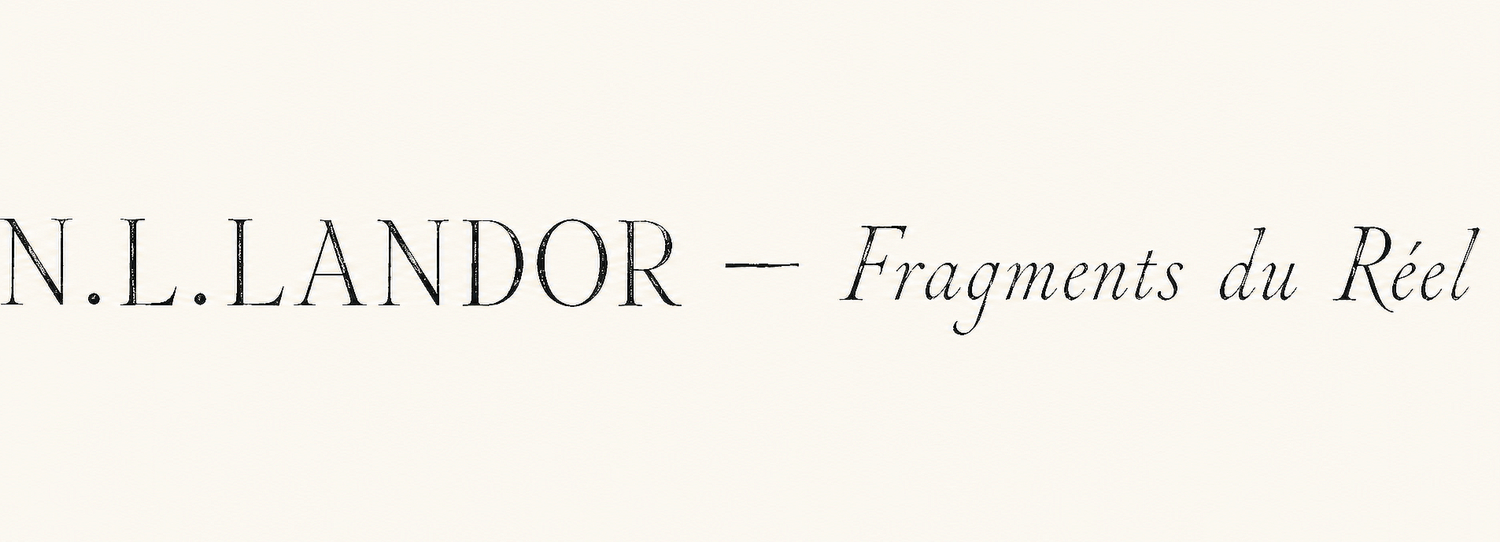 N.L.LANDOR – Fragments du Réel