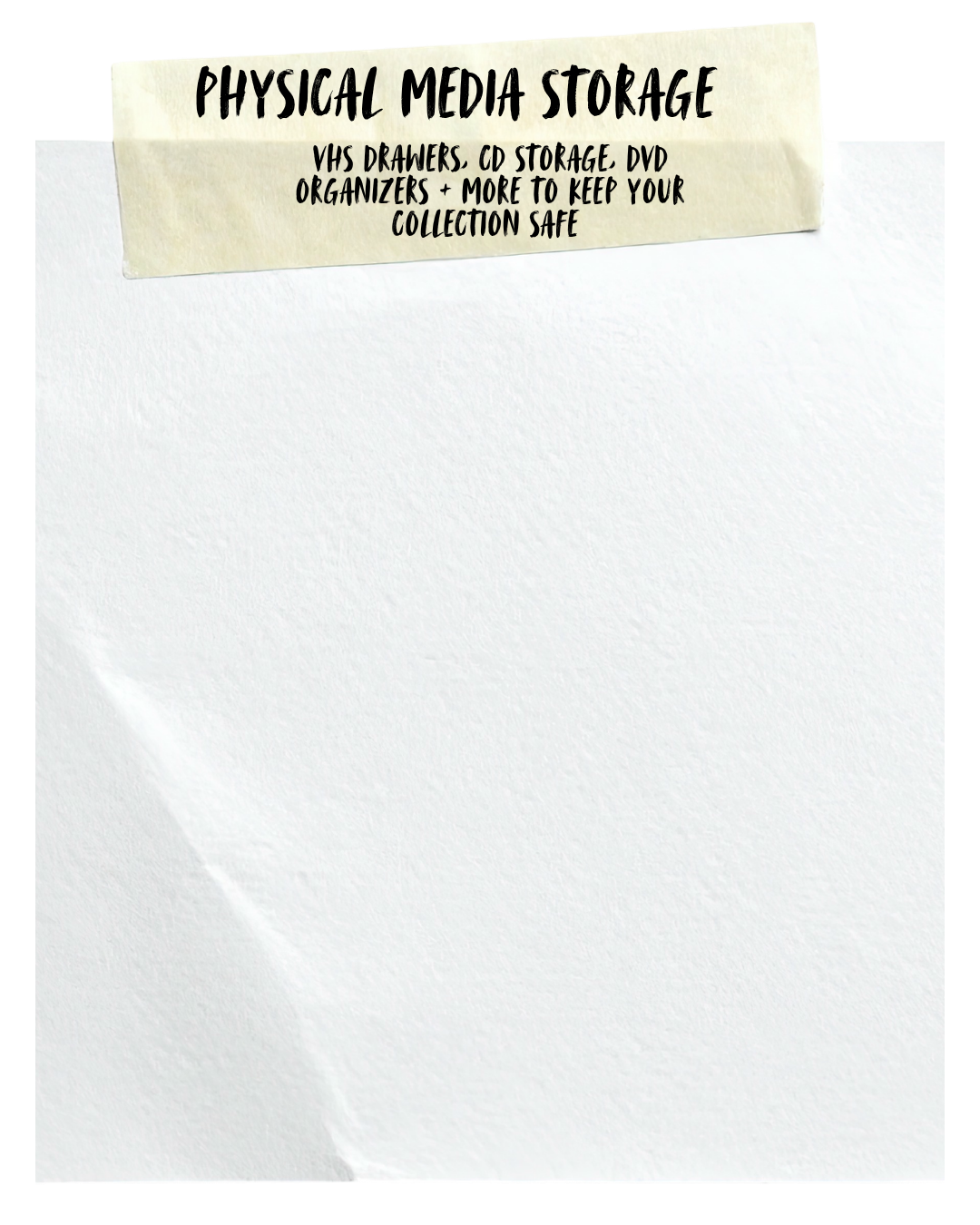 A piece of white paper with a note attached that reads "Physical Media Storage VHS Drawers, CD Storage, DVD Organizers + More to Keep Your Collection Safe".