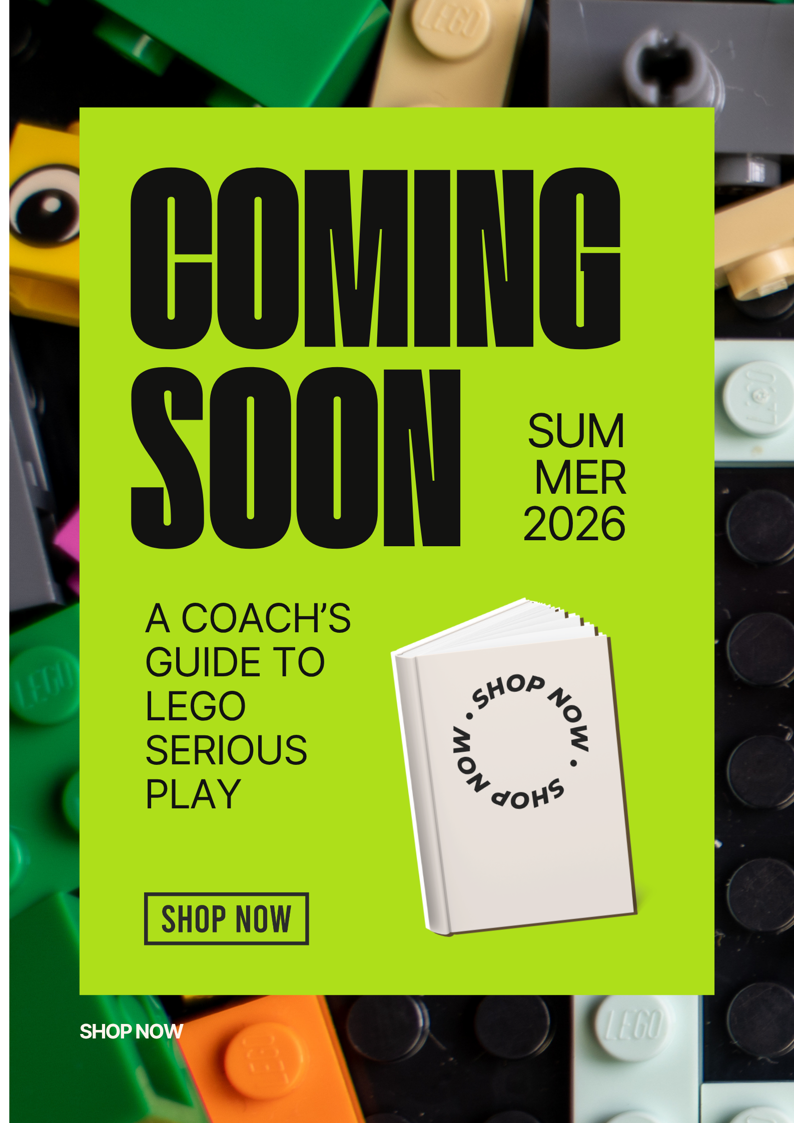 Green promotional poster with bold black text saying "Coming Soon Summer 2026" and additional text "A coach's guide to Lego serious play." Features an image of a white book with black circular text "Shop Now" in a ring and a black outline box with "Shop Now" inside, over a background of LEGO bricks of various colors and shapes.