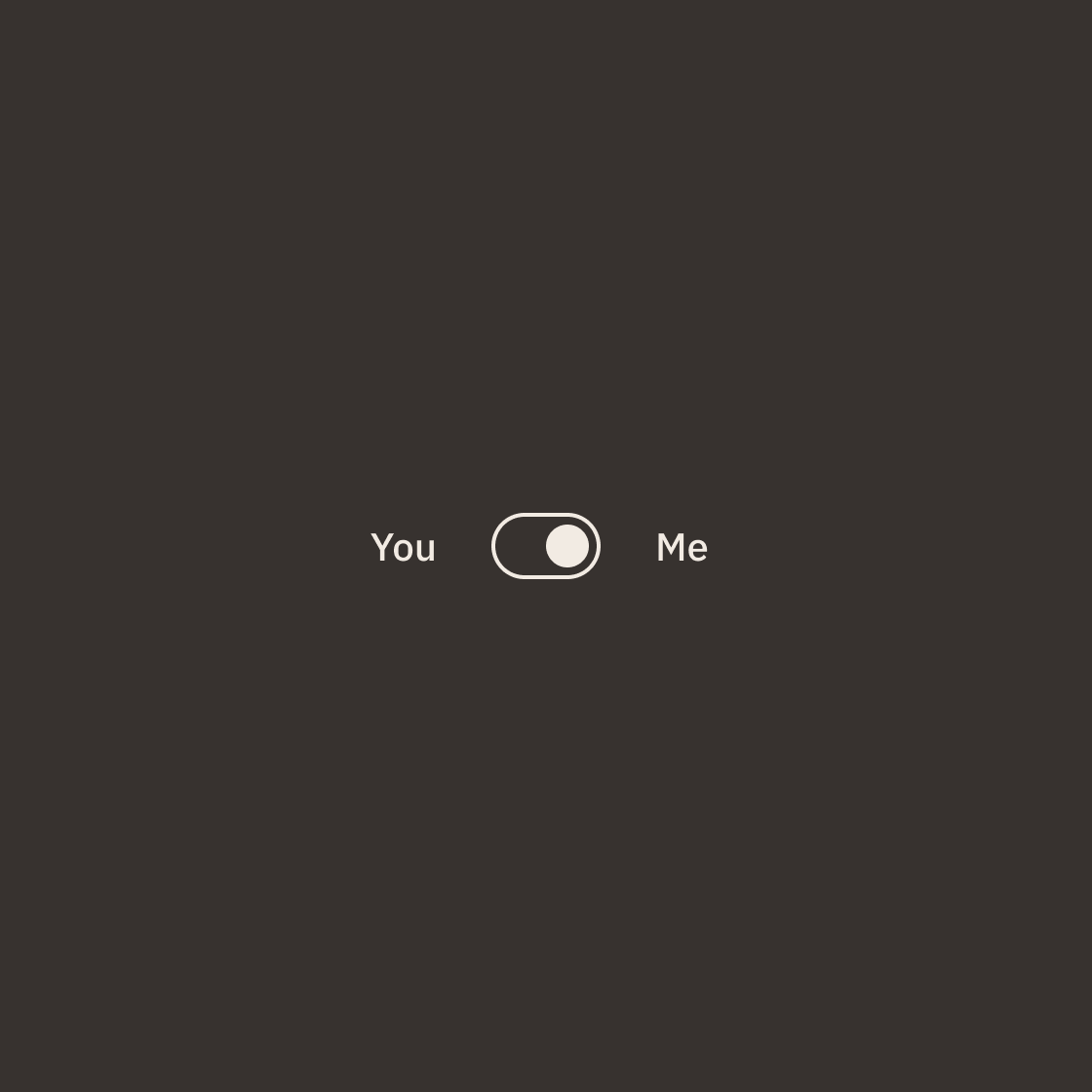 Dark background with a toggle switch in the middle, labeled "You" on the left and "Me" on the right.
