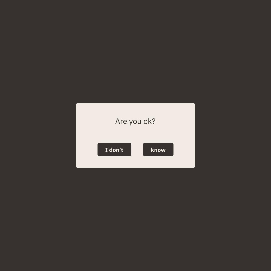 A pop-up message on a dark background asks, 'Are you ok?' with buttons labeled 'I don’t' and 'know'.