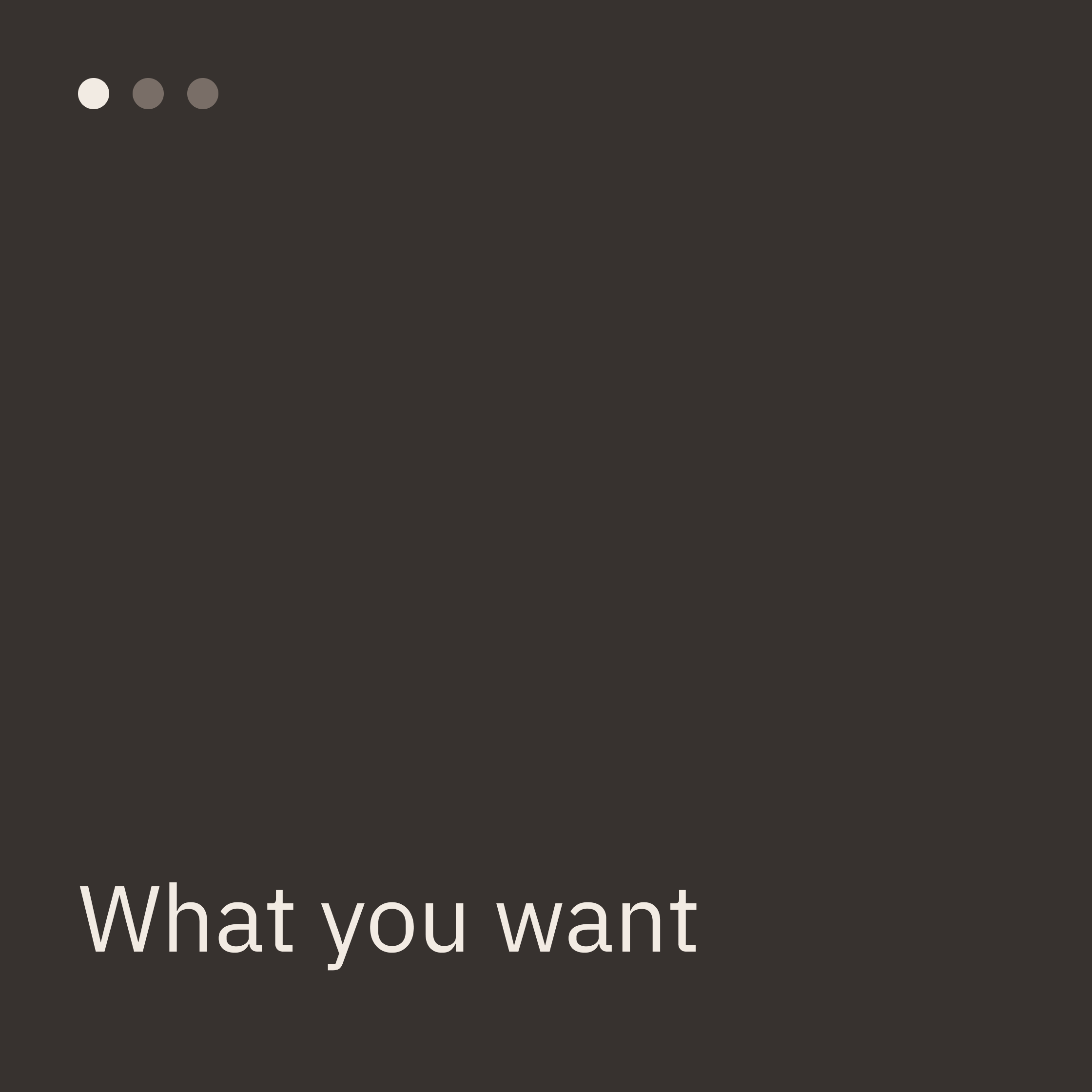A digital screen displaying the question, 'What do you want' in large white text on a dark background.