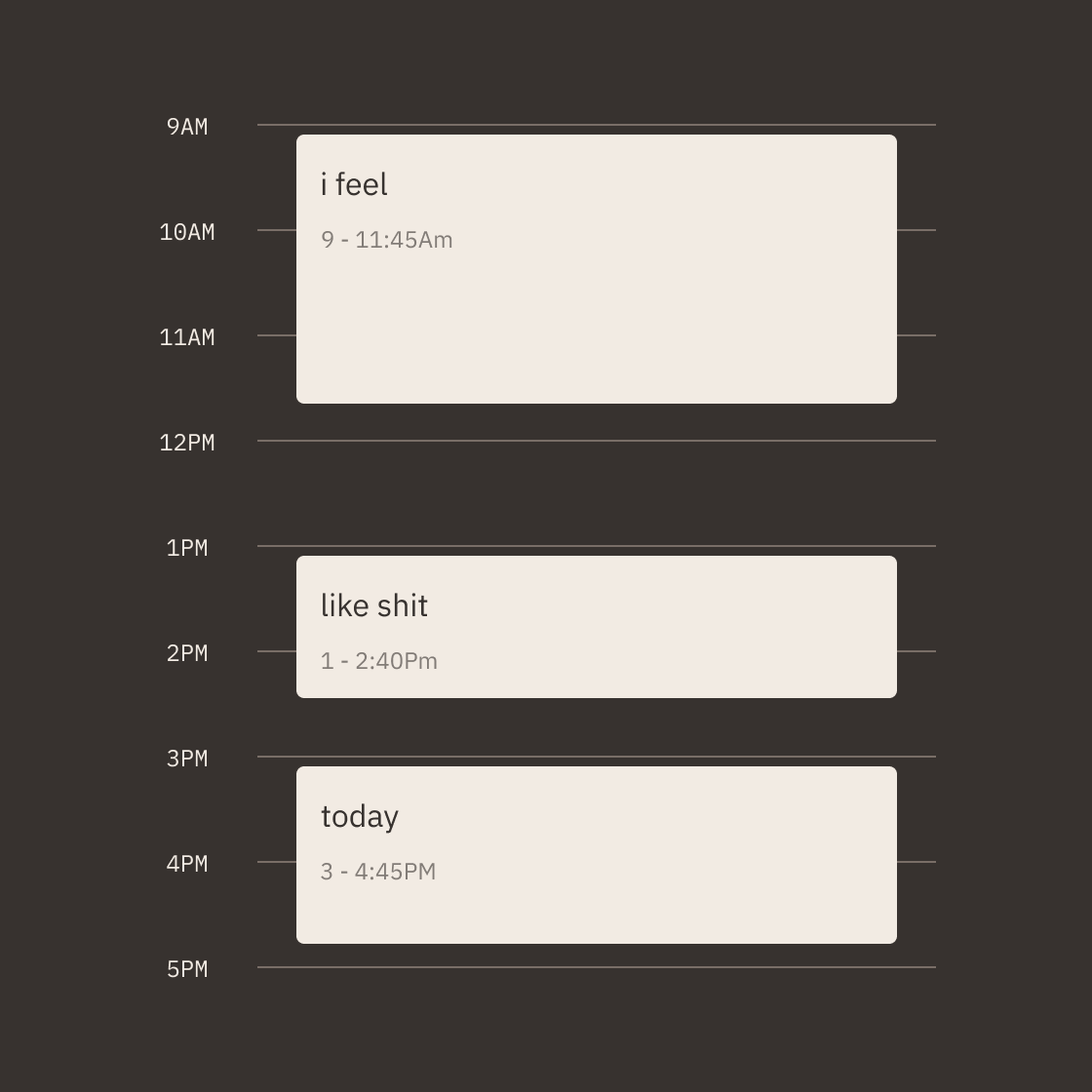 A digital planner or calendar with a dark background. It displays three conversation entries: 'i feel' from 9-11:45 am, 'like shit' from 1-2:40 pm, and 'today' from 3-4:45 pm.