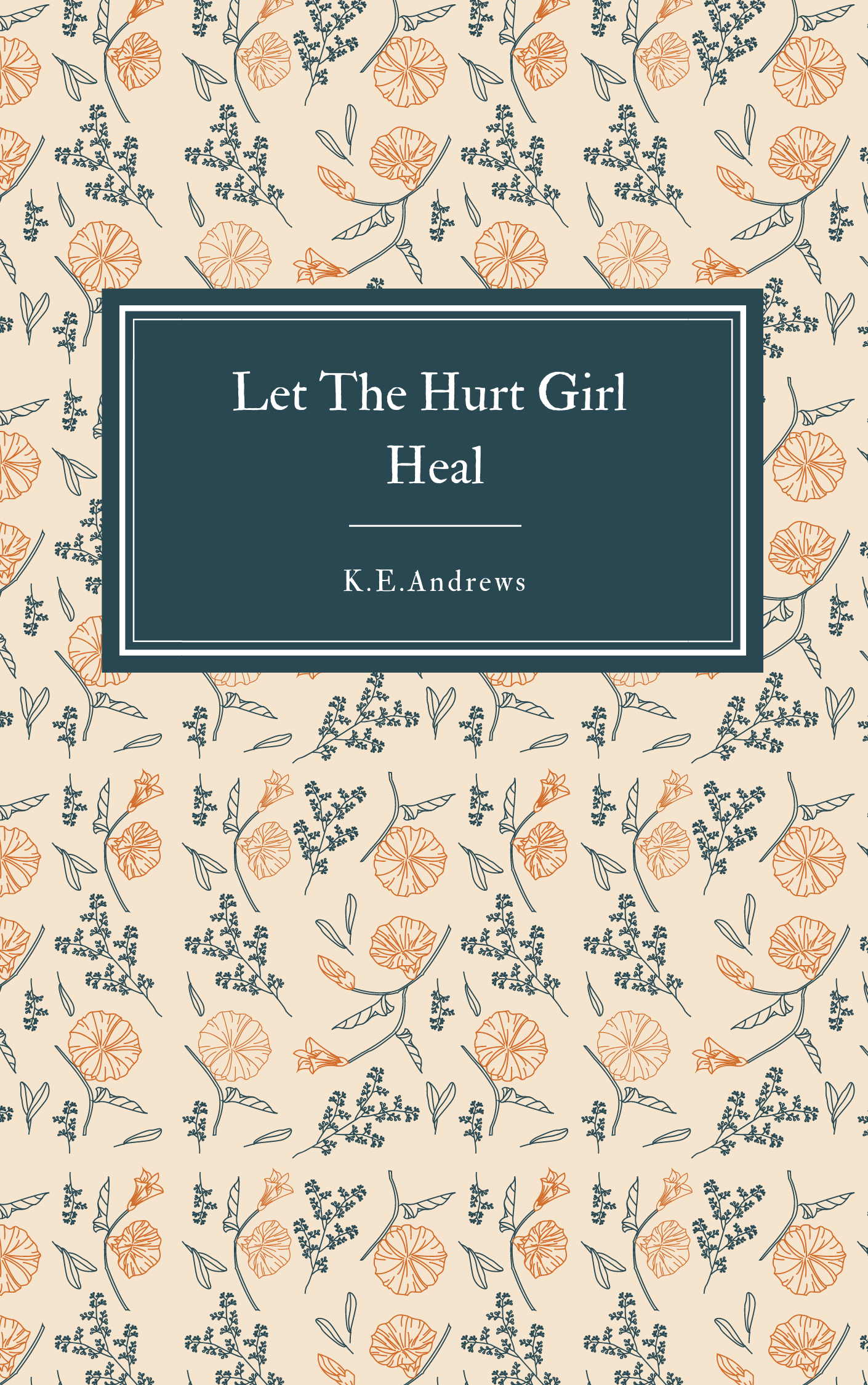 Book cover titled "Let The Hurt Girl Heal" by K.E. Andrews with a floral pattern of orange and navy flowers and leaves on a beige background.