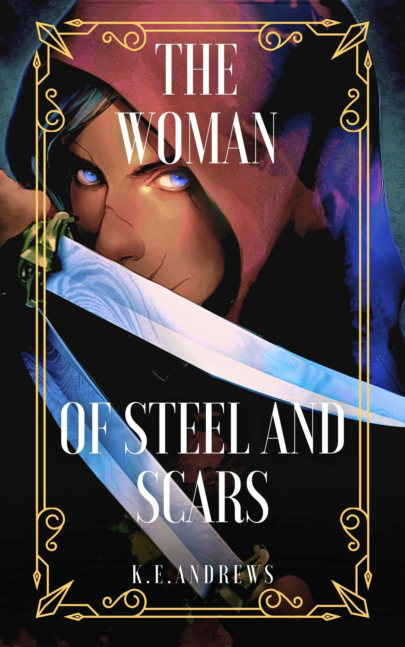 Book cover titled "The Woman of Steel and Scars" by K.E. Andrews, featuring an illustration of a woman with piercing blue eyes and a large sword, with an ornate gold border.