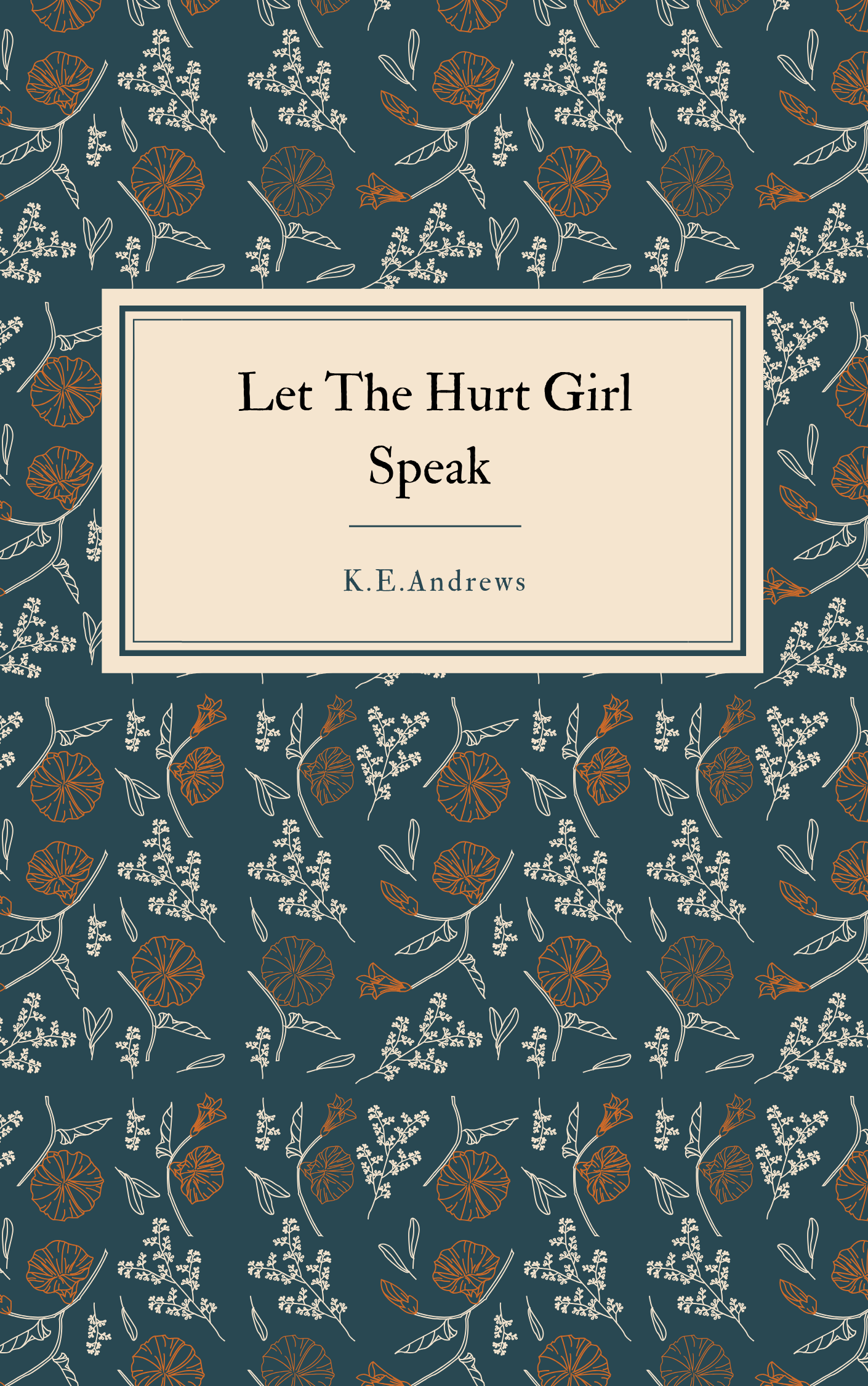 Book cover titled "Let The Hurt Girl Speak" by K.E. Andrews with a dark blue background featuring a floral pattern of white and orange flowers and leaves.