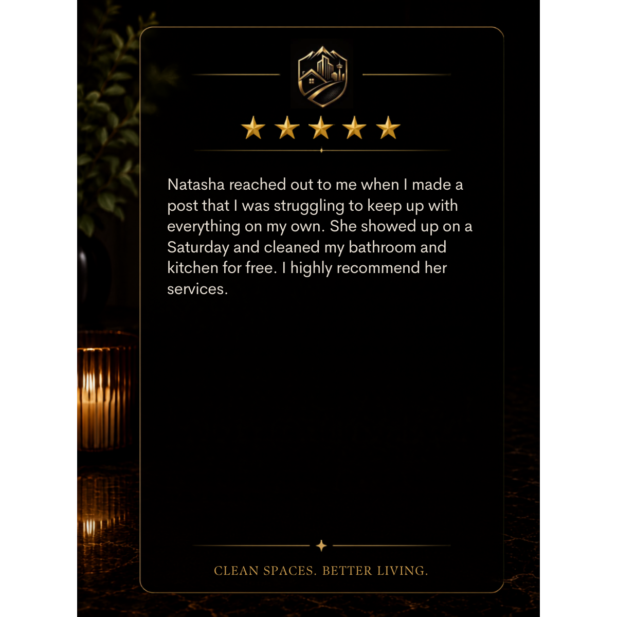 A digital review or testimonial with five gold stars and a gold emblem at the top, praising Natasha for her helpful cleaning services. The background is dark with warm lighting, and the caption at the bottom reads, "CLEAN SPACES. BETTER LIVING."