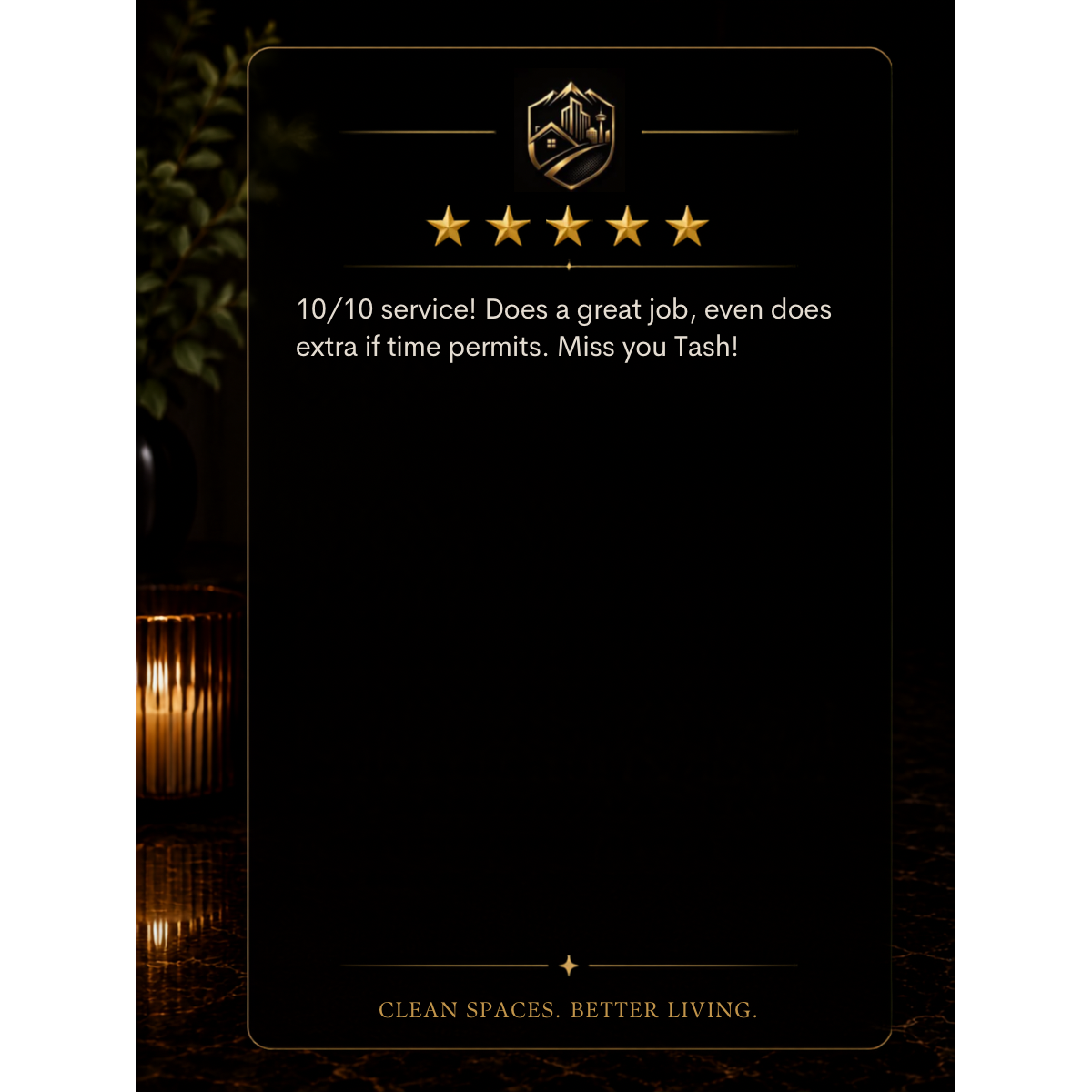 A digital review screen with five gold stars, praising a service with a 10 out of 10 rating. The text reads: "10/10 service! Does a great job, even does extra if time permits. Miss you Tash!" The bottom of the screen has the slogan: "CLEAN SPACES. BE