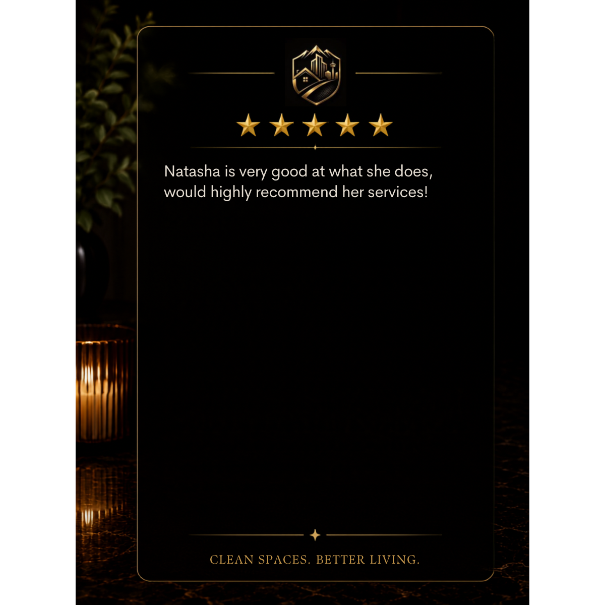 A digital review card featuring a five-star rating, praising Natasha's services, with a black background and gold accents, and the phrase "Clean Spaces. Better Living." at the bottom.