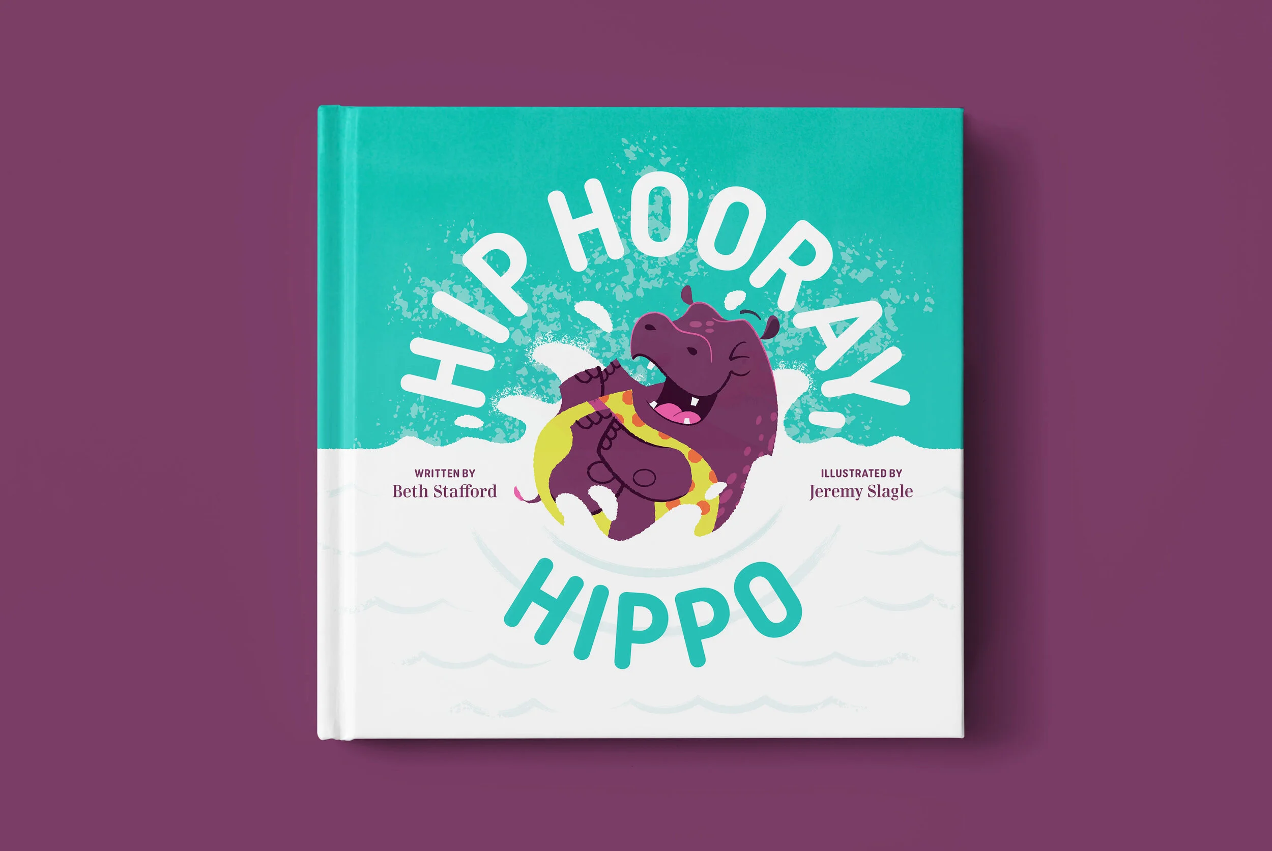 Children's book cover titled 'Hip Hip Hooray Hippo' illustrated with a happy purple hippo jumping out of water, with splash effects, on a teal background, by Jeremy Slagle, written by Beth Stafford.