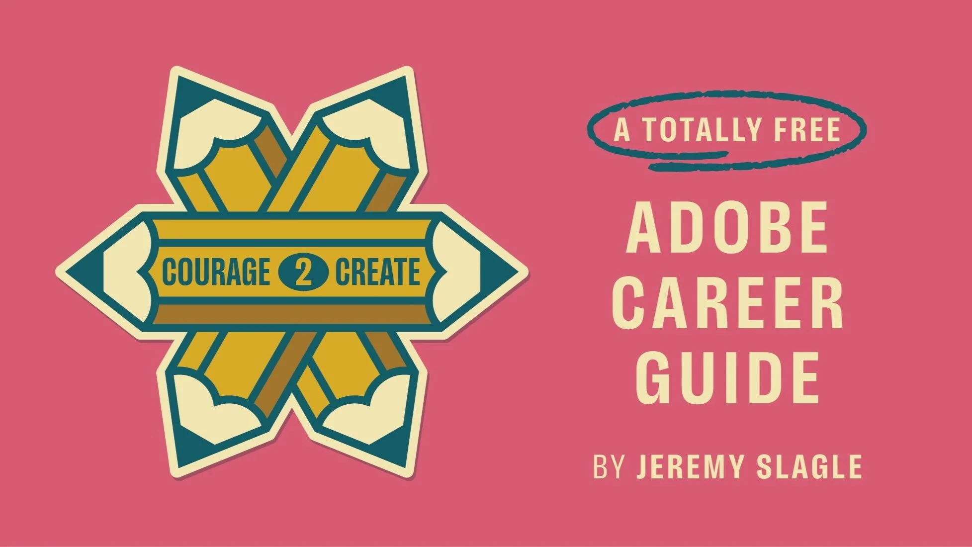 Cover of a career guidebook titled 'A Totally Free Adobe Career Guide' by Jeremy Slagle. The cover features a cartoon illustration of four sharpened pencils arranged in a star shape with the phrase 'Courage 2 Create' written across the center.