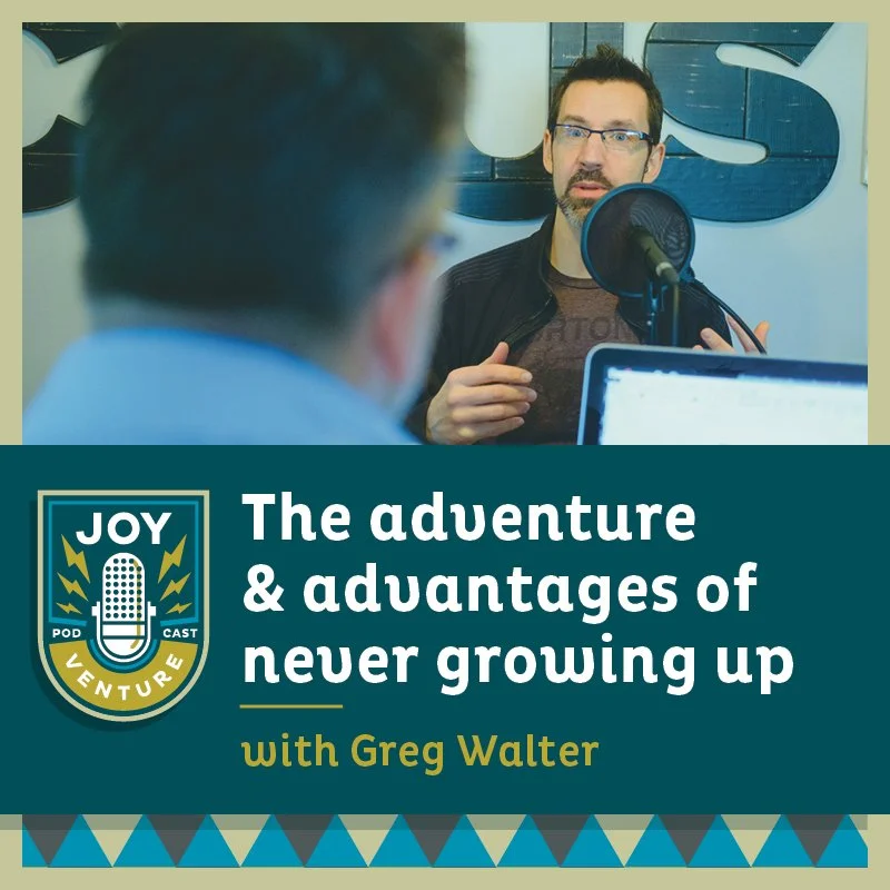 The adventure &amp; advantages of never growing up — with Greg Walter