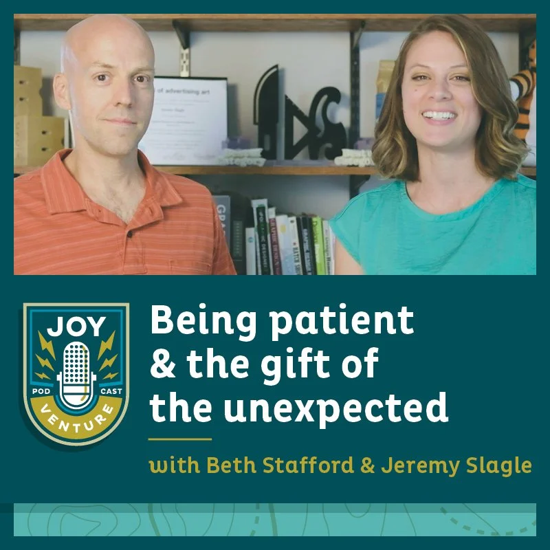 Being patient &amp; the gift of the unexpected — with Beth Stafford &amp; Jeremy Slagle