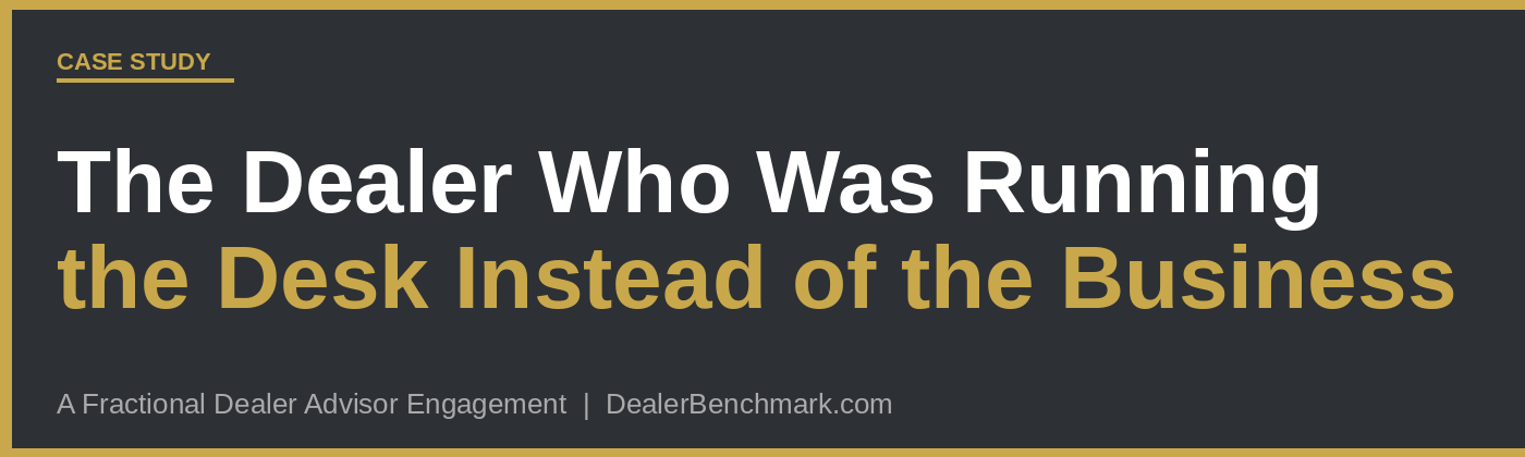 The Dealer Who Was Running the Desk Instead of the Business