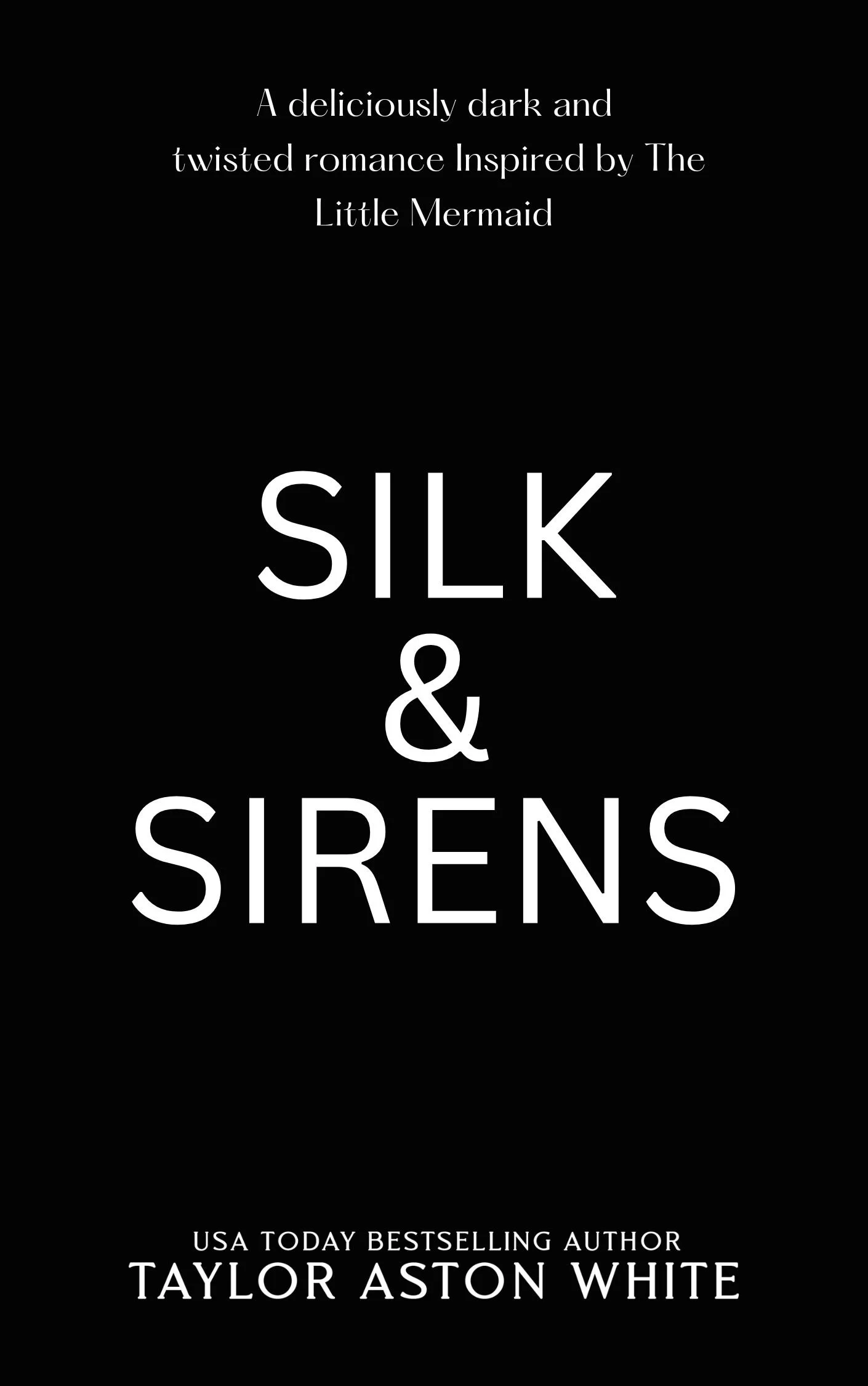Book cover for 'Silk & Sirens' by Taylor Aston White, with a black background and white text, describing it as a dark, twisted romance inspired by The Little Mermaid.