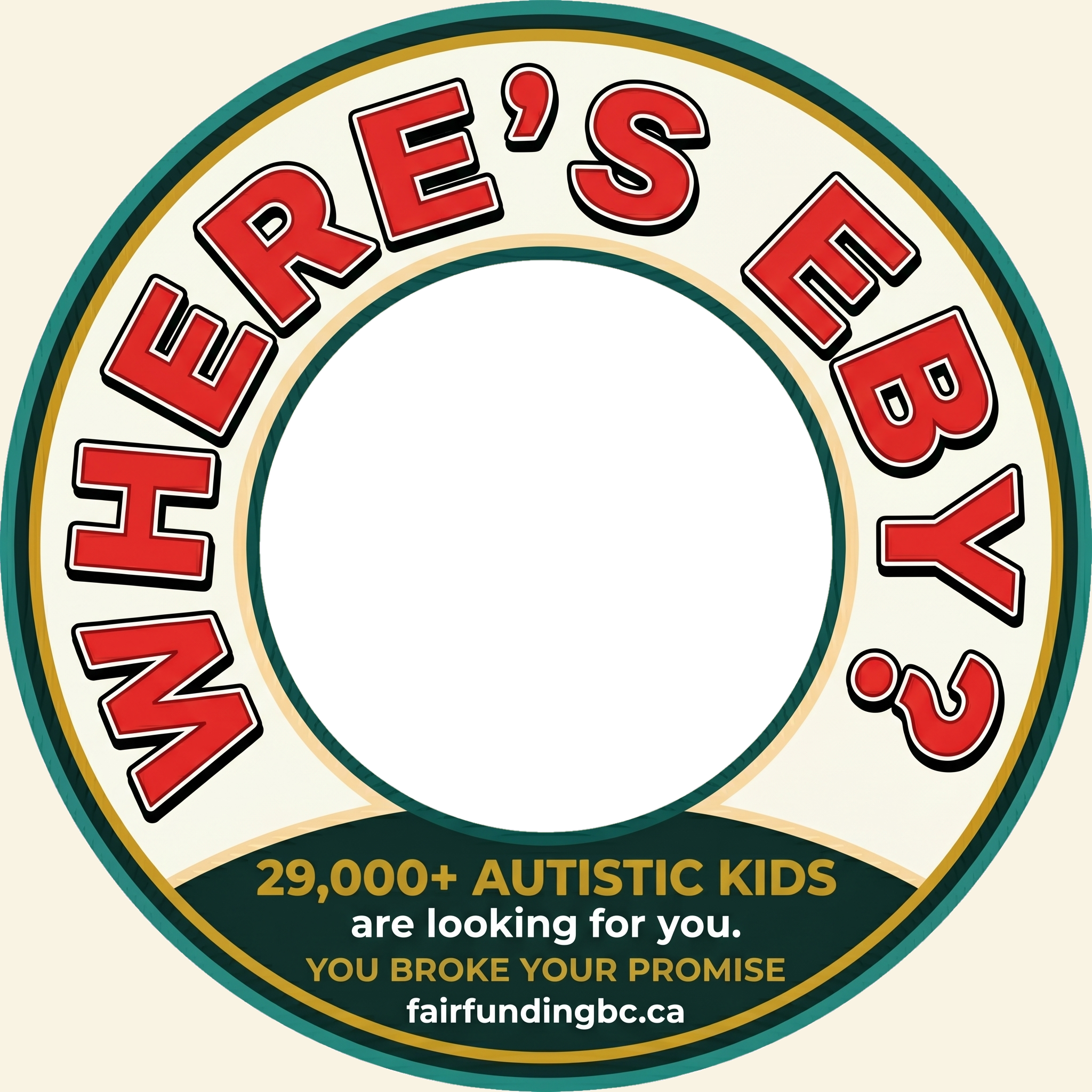 Circular badge with the text 'When Everyone's Bye' around the top, a teal square in the center, and additional text at the bottom stating '29,000+ Autism Kids are looking for you. YOU BROKE YOUR PROMISE fairfundingbc.ca'.